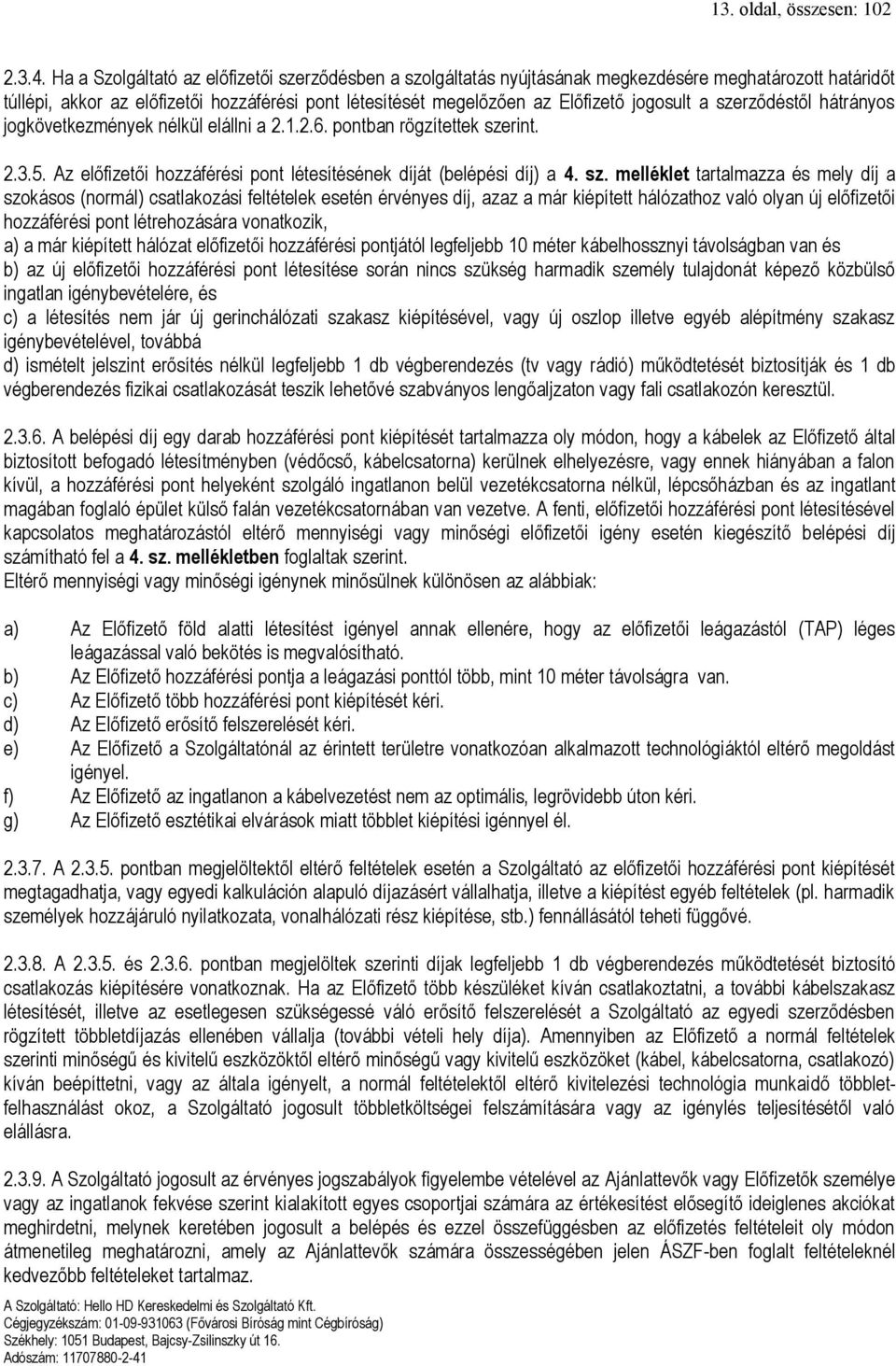 a szerződéstől hátrányos jogkövetkezmények nélkül elállni a 2.1.2.6. pontban rögzítettek szerint. 2.3.5. Az előfizetői hozzáférési pont létesítésének díját (belépési díj) a 4. sz. melléklet