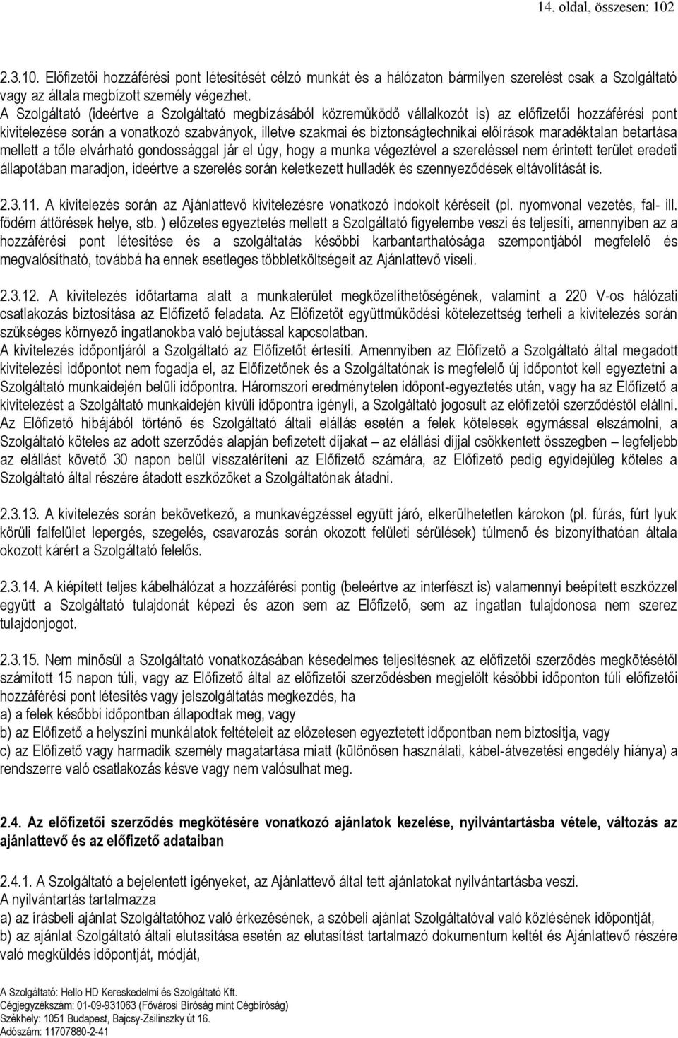 előírások maradéktalan betartása mellett a tőle elvárható gondossággal jár el úgy, hogy a munka végeztével a szereléssel nem érintett terület eredeti állapotában maradjon, ideértve a szerelés során