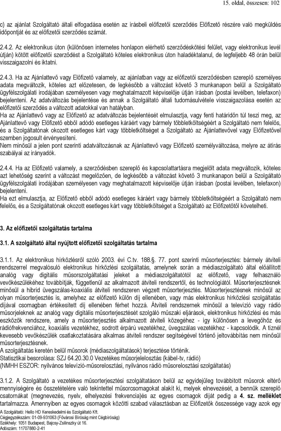 4.2. Az elektronikus úton (különösen internetes honlapon elérhető szerződéskötési felület, vagy elektronikus levél útján) kötött előfizetői szerződést a Szolgáltató köteles elektronikus úton