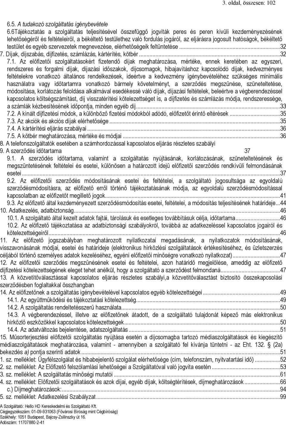 jogosult hatóságok, békéltető testület és egyéb szervezetek megnevezése, elérhetőségeik feltüntetése...32 7. Díjak, díjszabás, díjfizetés, számlázás, kártérítés, kötbér...32 7.1.