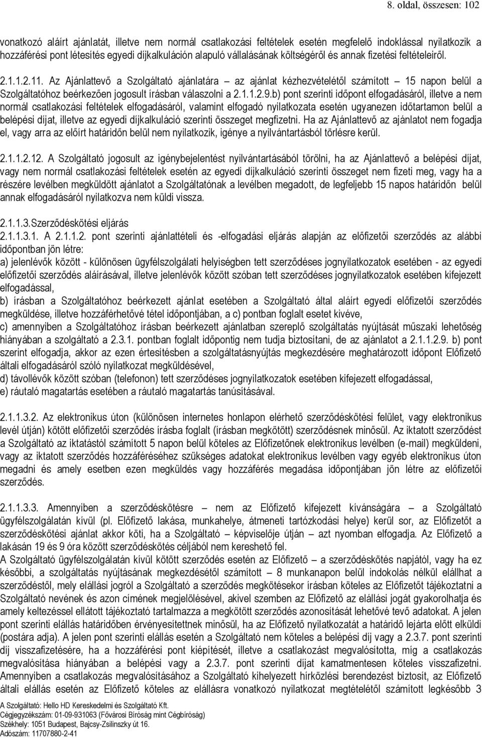 Az Ajánlattevő a Szolgáltató ajánlatára az ajánlat kézhezvételétől számított 15 napon belül a Szolgáltatóhoz beérkezően jogosult írásban válaszolni a 2.1.1.2.9.