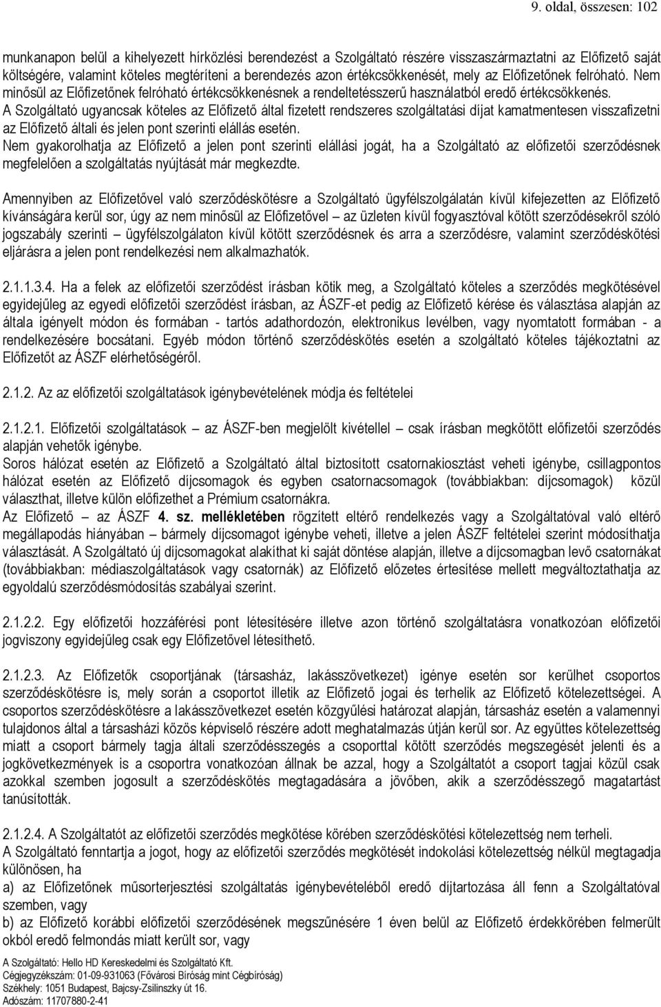 A Szolgáltató ugyancsak köteles az Előfizető által fizetett rendszeres szolgáltatási díjat kamatmentesen visszafizetni az Előfizető általi és jelen pont szerinti elállás esetén.