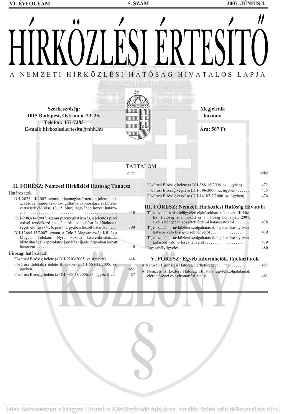 számú, piacmeghatározás, a jelentõs piaci erõvel rendelkezõ szolgáltatók azonosítása és kötelezettségek elõírása (3., 5. piac) tárgyában hozott határozat... 330 DH-2083-14/2007.