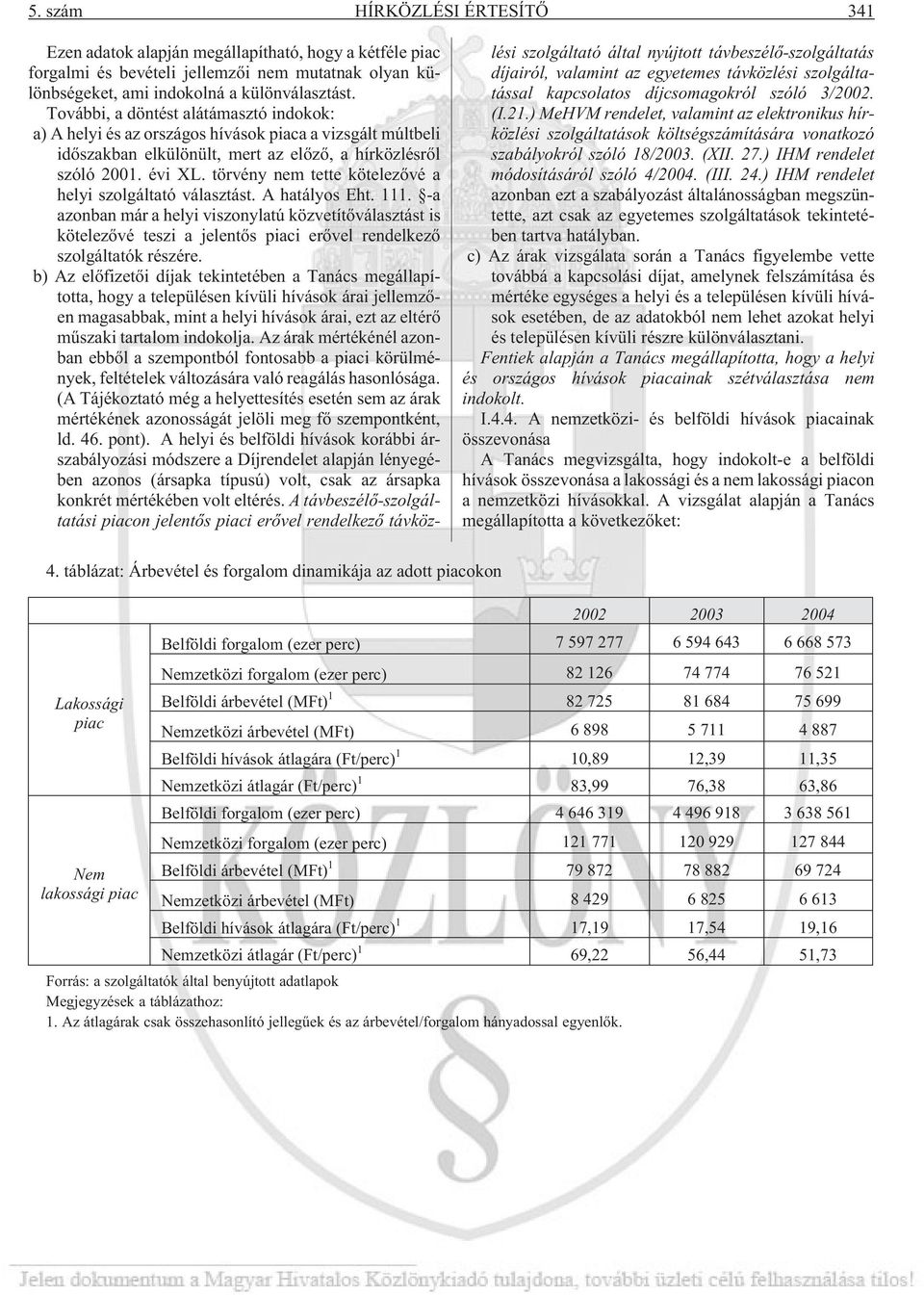 törvény nem tette kötelezõvé a helyi szolgáltató választást. A hatályos Eht. 111.