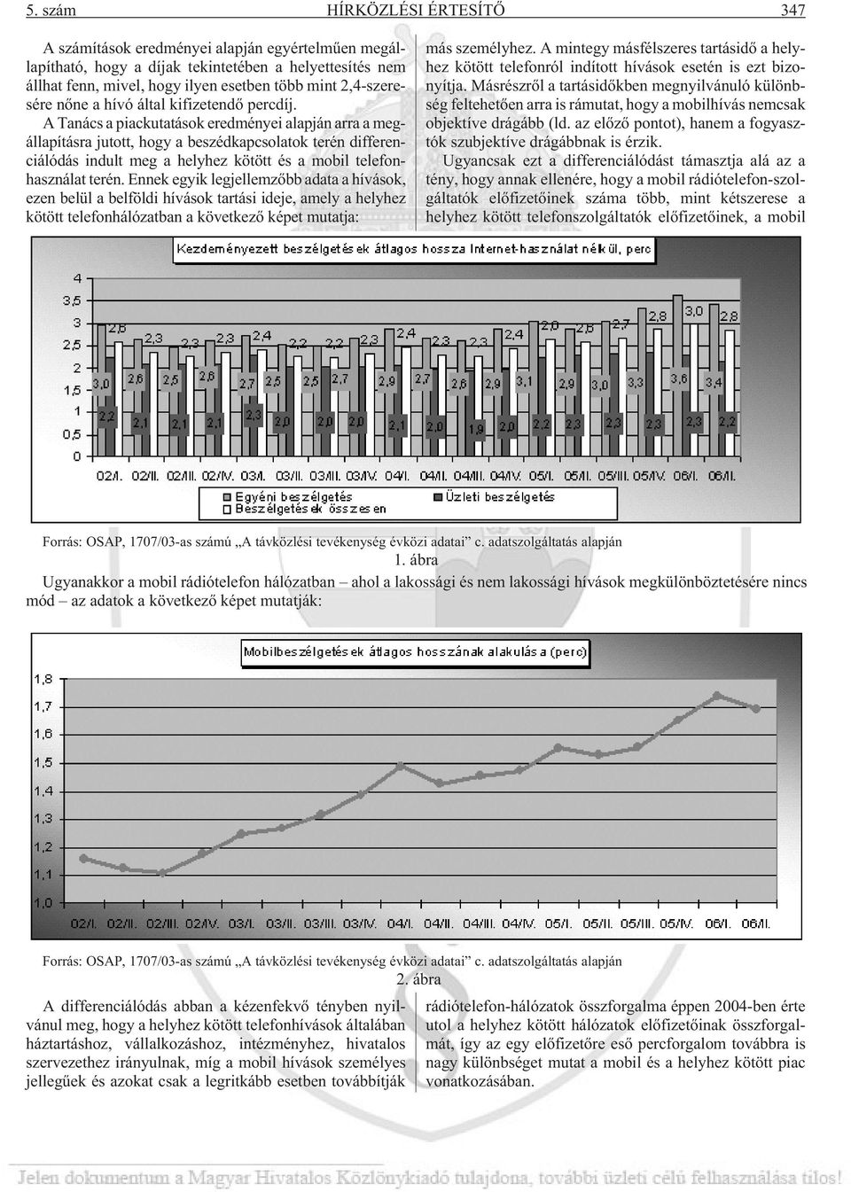 A Tanács a piackutatások eredményei alapján arra a megállapításra jutott, hogy a beszédkapcsolatok terén differenciálódás indult meg a helyhez kötött és a mobil telefonhasználat terén.