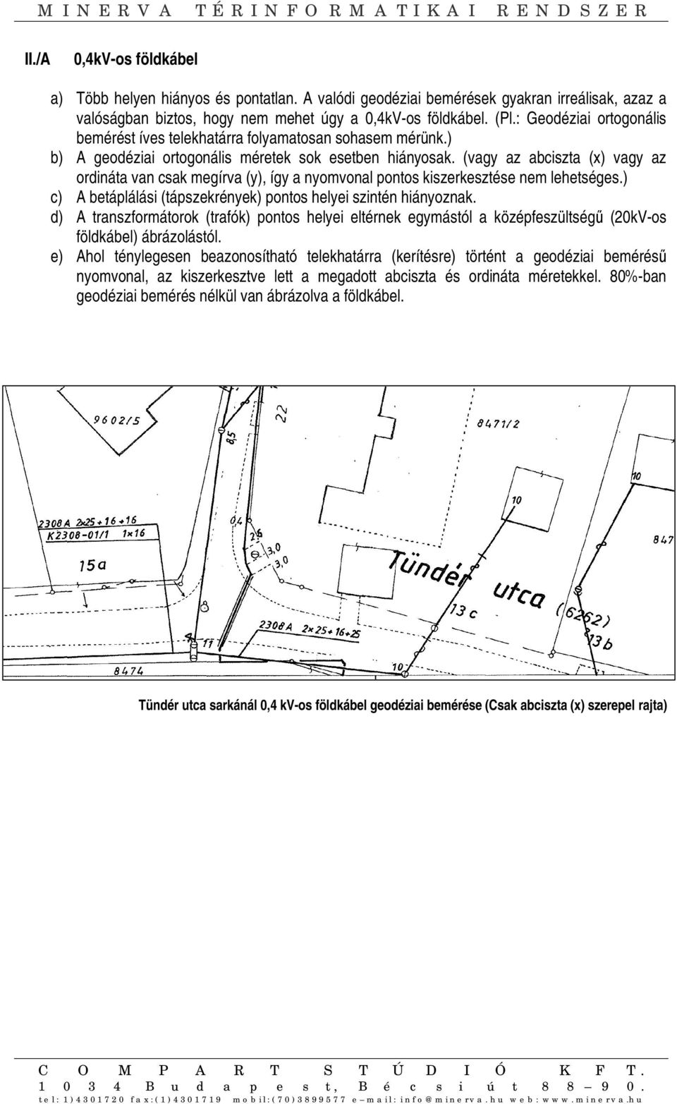 (vagy az abcizta (x) vagy az ordináta van cak megírva (y), így a nyomvonal ponto kizerkeztée nem lehetége.) c) A betáplálái (tápzekrények) ponto helyei zintén hiányoznak.