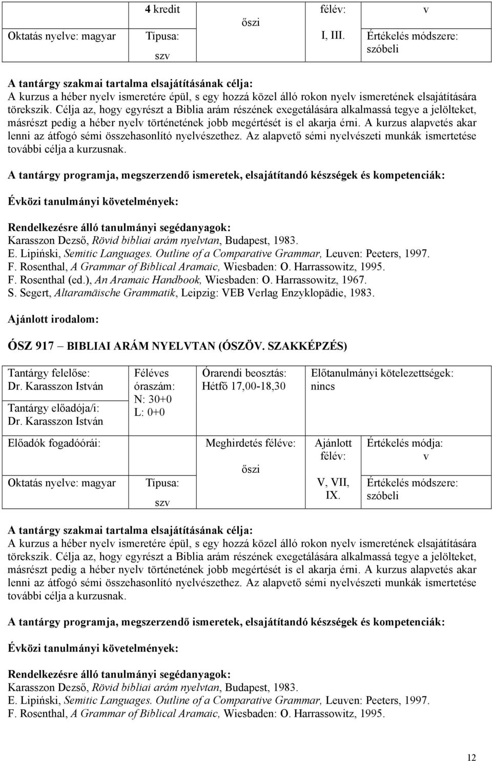 A kurzus alapetés akar lenni az átogó sémi összehasonlító nyelészethez. Az alapető sémi nyelészeti munkák ismertetése toábbi célja a kurzusnak.