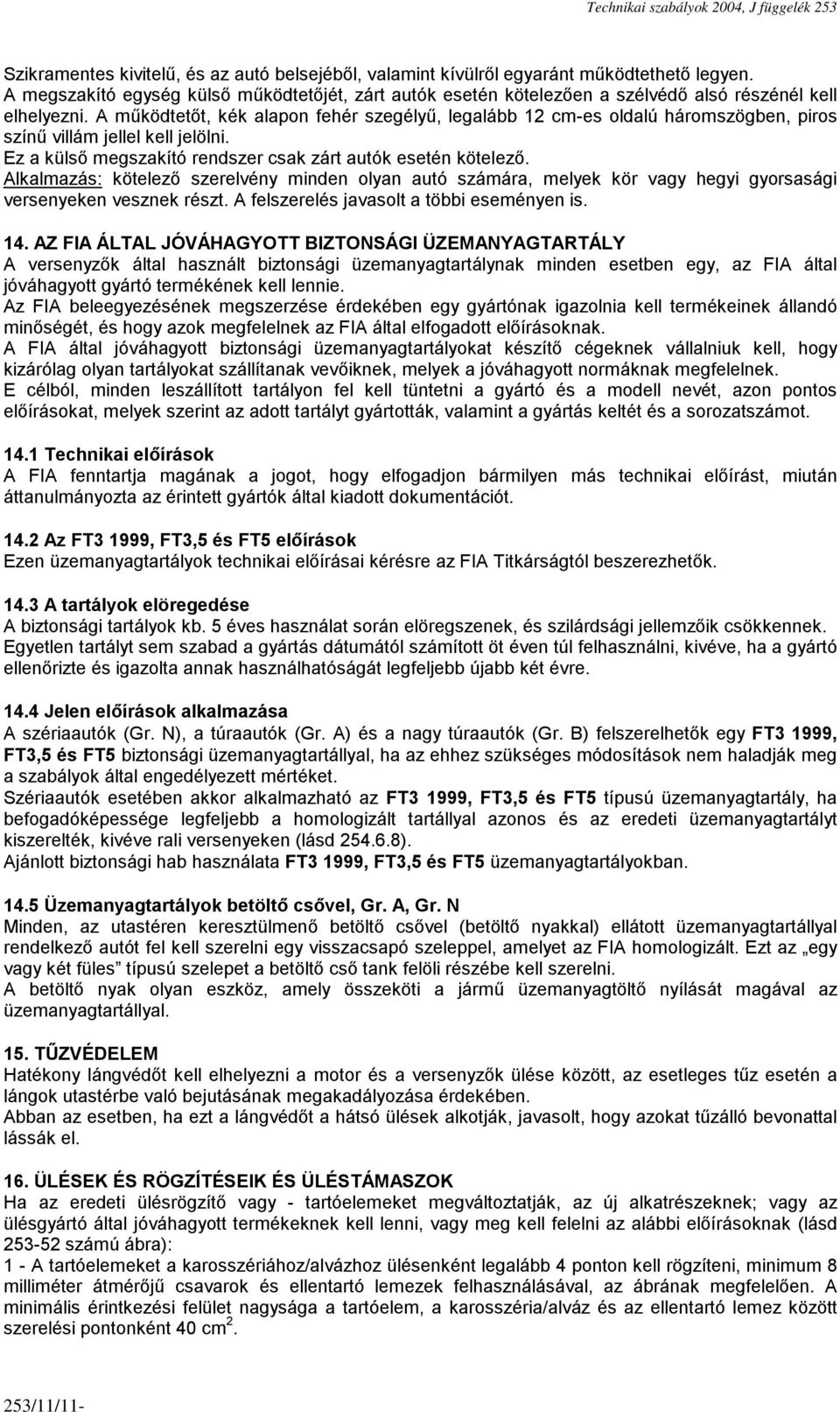 A működtetőt, kék alapon fehér szegélyű, legalább 12 cm-es oldalú háromszögben, piros színű villám jellel kell jelölni. Ez a külső megszakító rendszer csak zárt autók esetén kötelező.