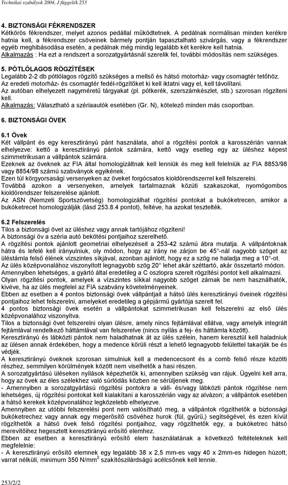 kerékre kell hatnia. Alkalmazás : Ha ezt a rendszert a sorozatgyártásnál szerelik fel, további módosítás nem szükséges. 5.