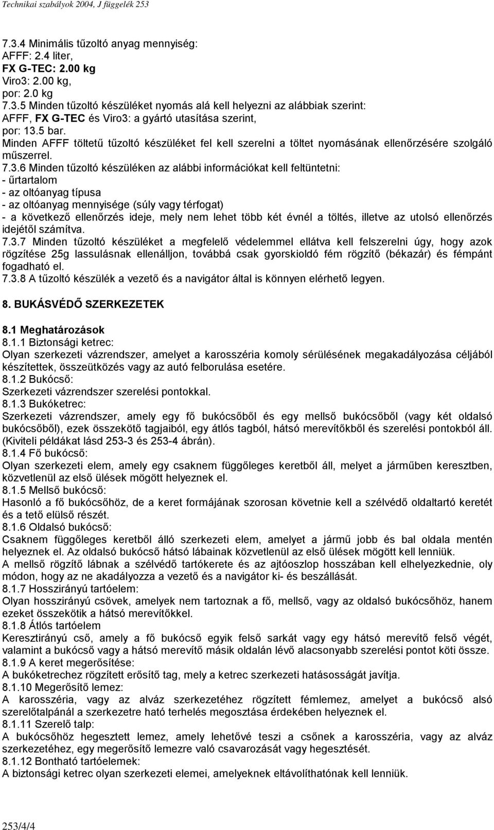 6 Minden tűzoltó készüléken az alábbi információkat kell feltüntetni: - űrtartalom - az oltóanyag típusa - az oltóanyag mennyisége (súly vagy térfogat) - a következő ellenőrzés ideje, mely nem lehet