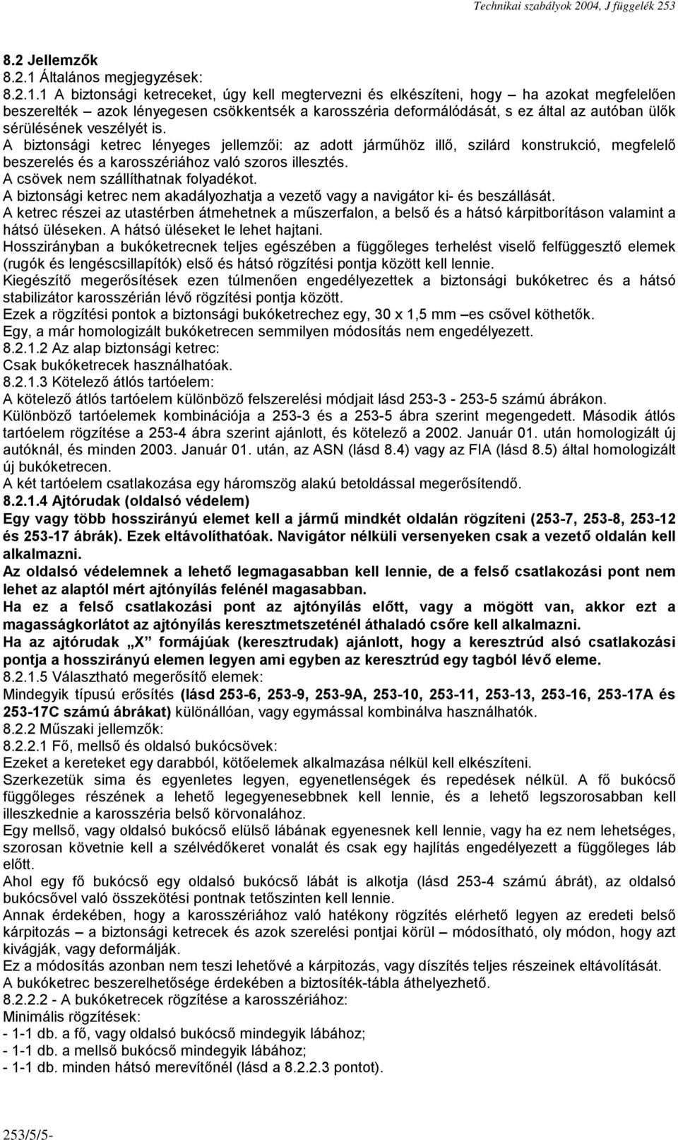 1 A biztonsági ketreceket, úgy kell megtervezni és elkészíteni, hogy ha azokat megfelelően beszerelték azok lényegesen csökkentsék a karosszéria deformálódását, s ez által az autóban ülők sérülésének