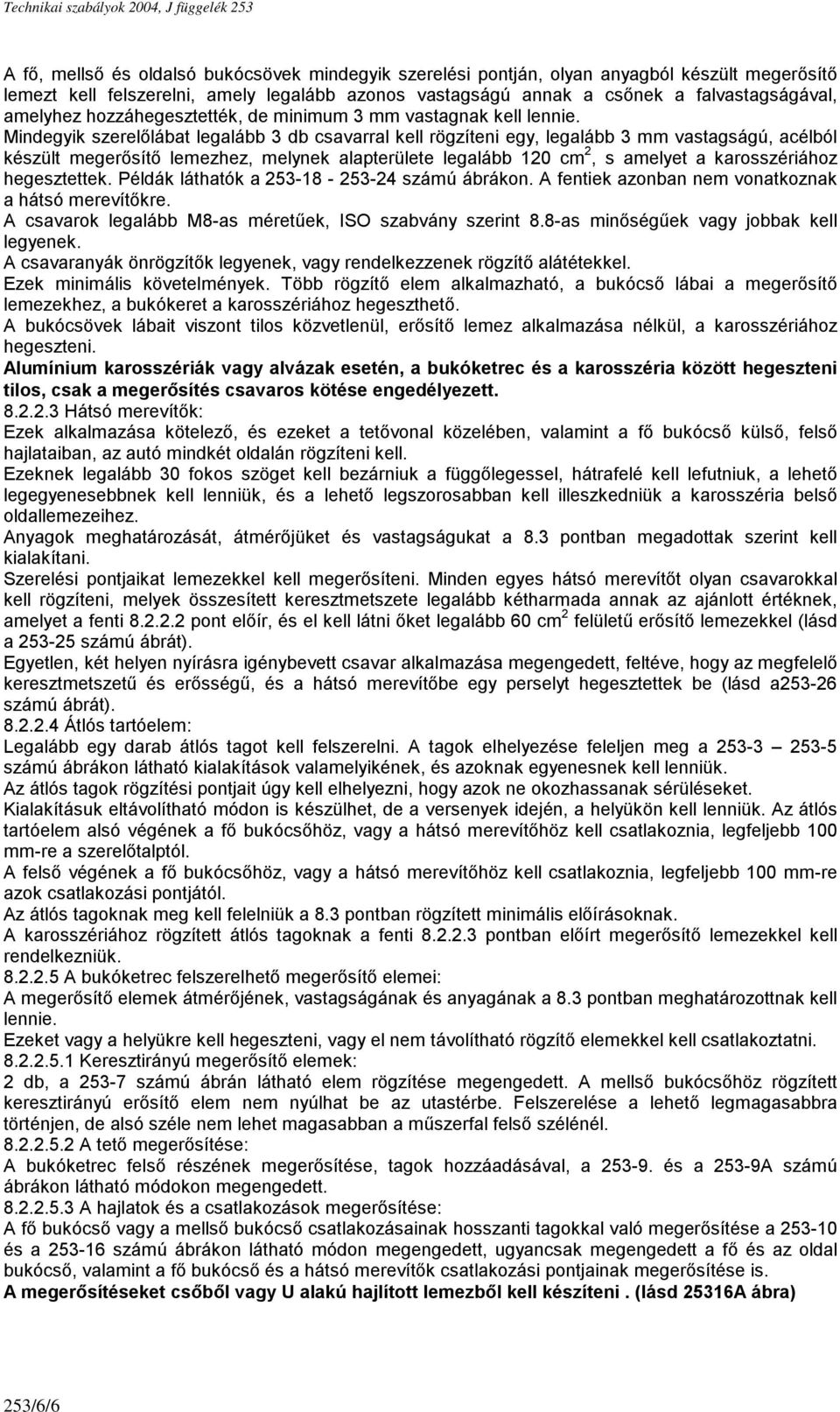 Mindegyik szerelőlábat legalább 3 db csavarral kell rögzíteni egy, legalább 3 mm vastagságú, acélból készült megerősítő lemezhez, melynek alapterülete legalább 120 cm 2, s amelyet a karosszériához