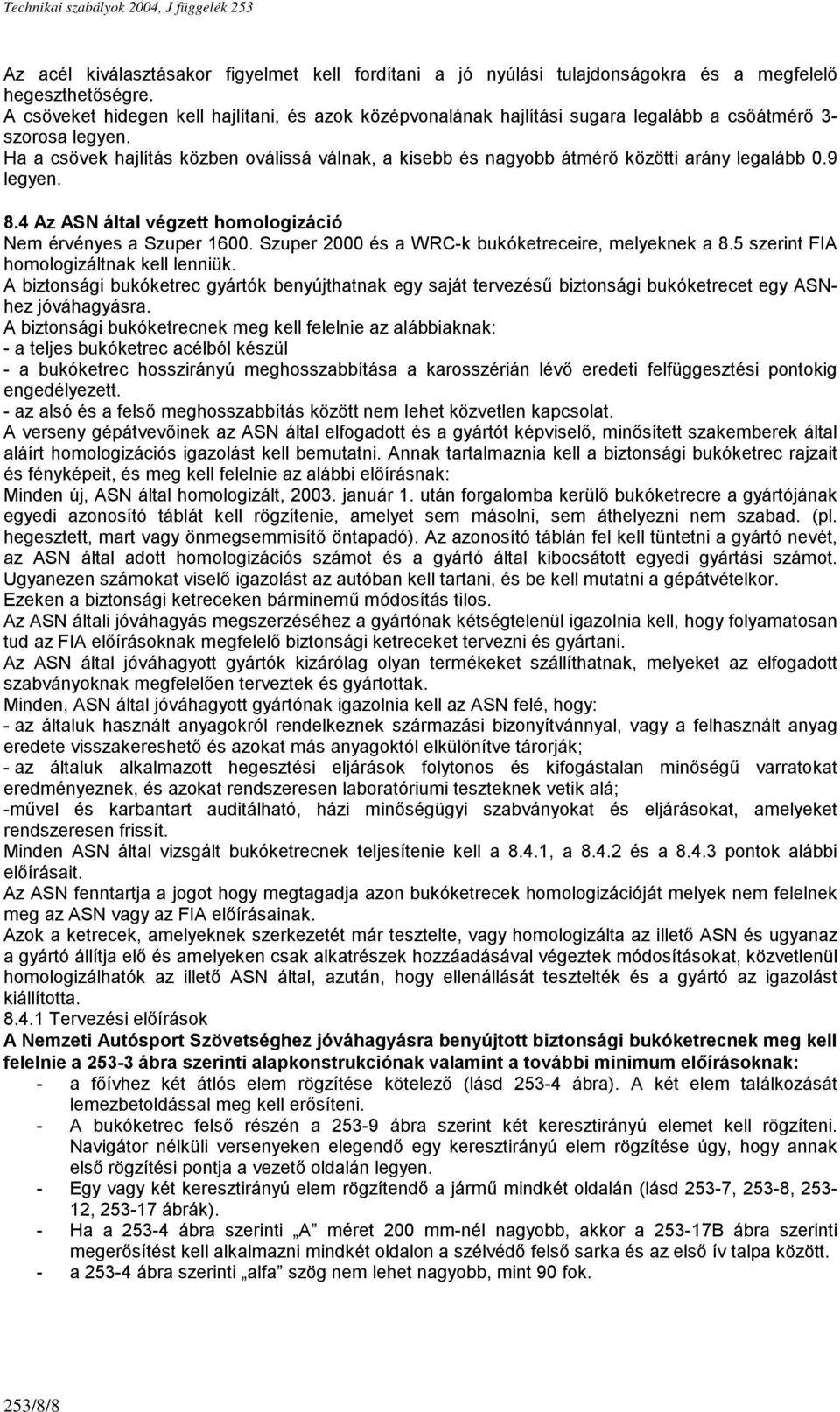 Ha a csövek hajlítás közben oválissá válnak, a kisebb és nagyobb átmérő közötti arány legalább 0.9 legyen. 8.4 Az ASN által végzett homologizáció Nem érvényes a Szuper 1600.