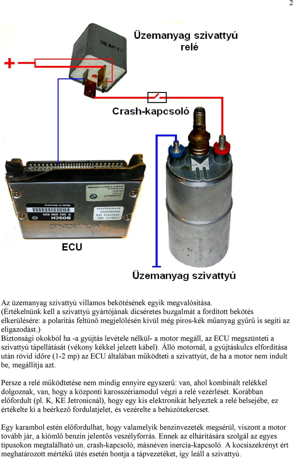 ) Biztonsági okokból ha -a gyújtás levétele nélkül- a motor megáll, az ECU megszünteti a szivattyú tápellátását (vékony kékkel jelzett kábel).