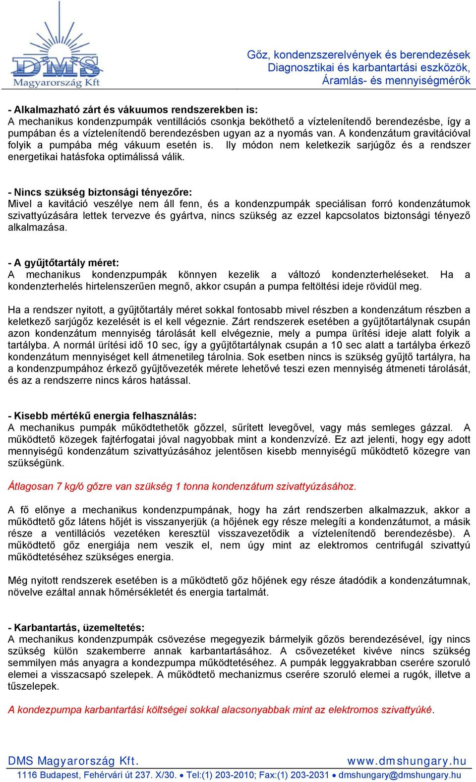 - Nincs szükség biztonsági tényezőre: Mivel a kavitáció veszélye nem áll fenn, és a kondenzpumpák speciálisan forró kondenzátumok szivattyúzására lettek tervezve és gyártva, nincs szükség az ezzel