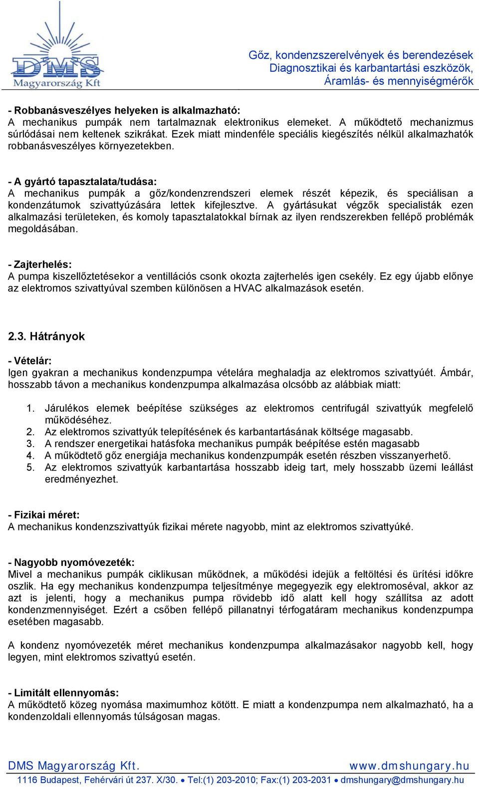 - A gyártó tapasztalata/tudása: A mechanikus pumpák a gőz/kondenzrendszeri elemek részét képezik, és speciálisan a kondenzátumok szivattyúzására lettek kifejlesztve.