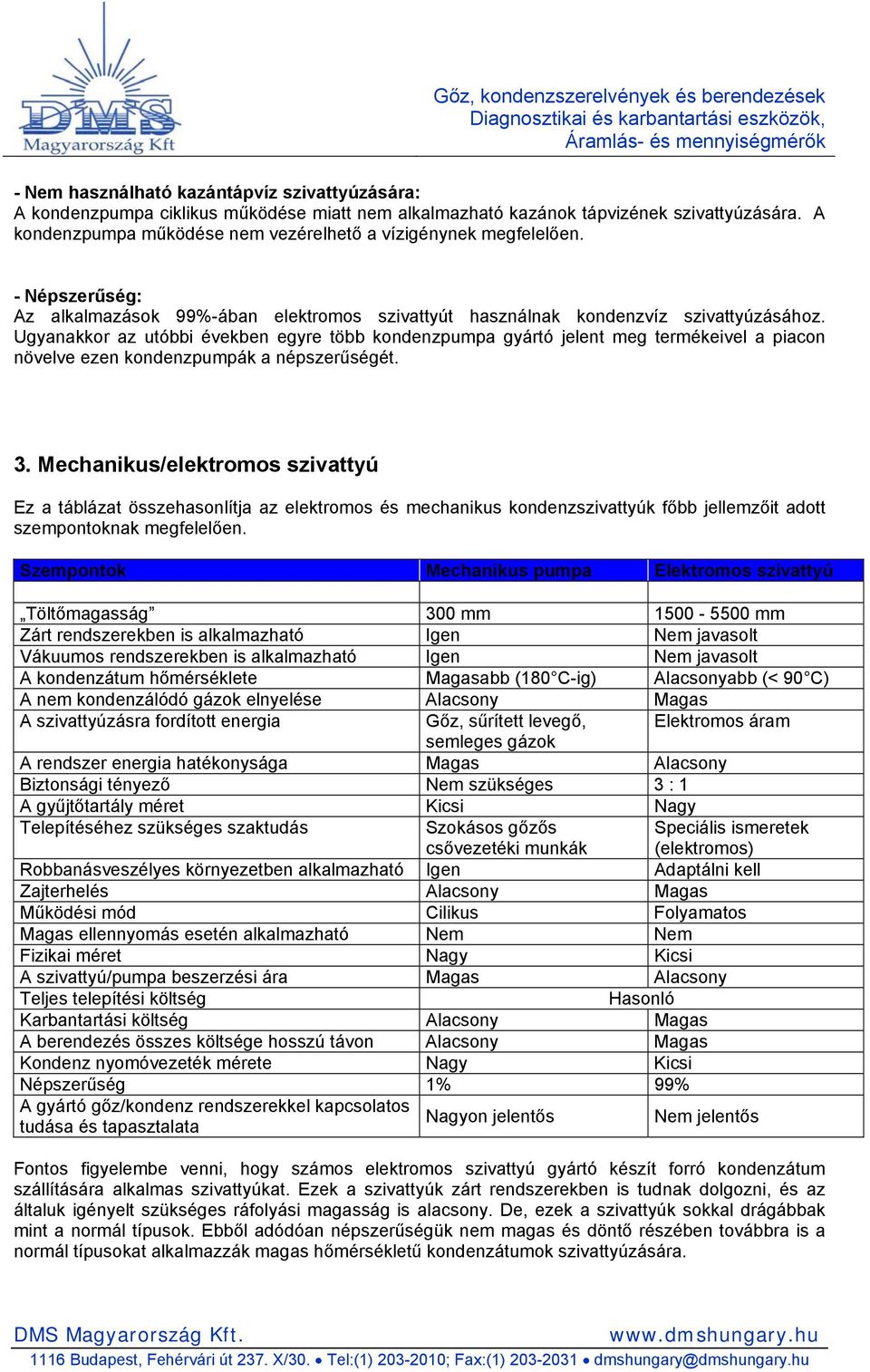 Ugyanakkor az utóbbi években egyre több kondenzpumpa gyártó jelent meg termékeivel a piacon növelve ezen kondenzpumpák a népszerűségét. 3.