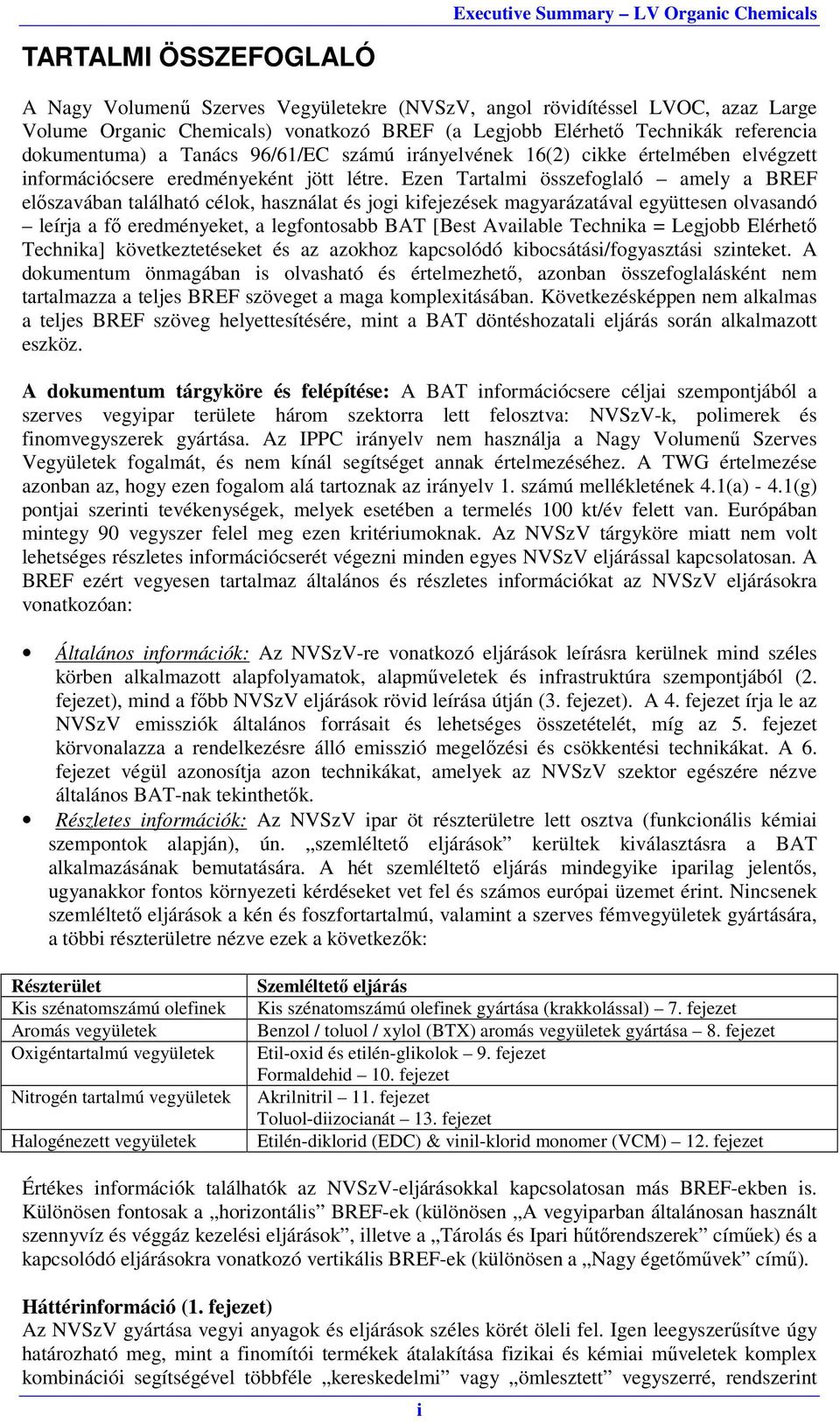 Ezen Tartalmi összefoglaló amely a BREF előszavában található célok, használat és jogi kifejezések magyarázatával együttesen olvasandó leírja a fő eredményeket, a legfontosabb BAT [Best Available