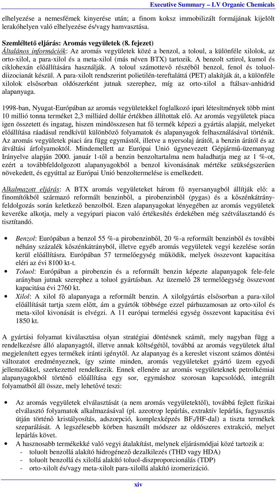 fejezet) Általános információk: Az aromás vegyületek közé a benzol, a toloul, a különféle xilolok, az orto-xilol, a para-xilol és a meta-xilol (más néven BTX) tartozik.