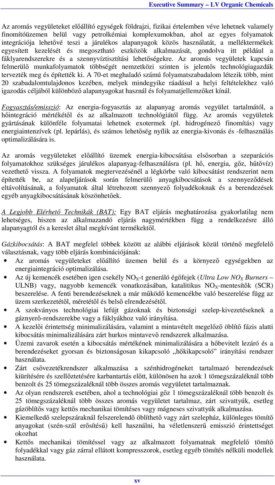 lehetőségekre. Az aromás vegyületek kapcsán felmerülő munkafolyamatok többségét nemzetközi szinten is jelentős technológiagazdák tervezték meg és építették ki.