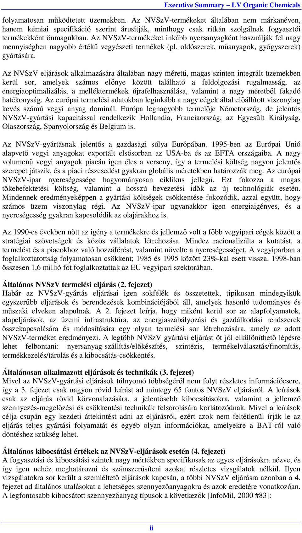 Az NVSzV eljárások alkalmazására általában nagy méretű, magas szinten integrált üzemekben kerül sor, amelyek számos előnye között található a feldolgozási rugalmasság, az energiaoptimalizálás, a