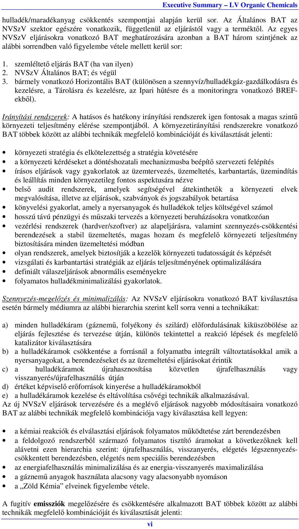 Az egyes NVSzV eljárásokra vonatkozó BAT meghatározására azonban a BAT három szintjének az alábbi sorrendben való figyelembe vétele mellett kerül sor: 1. szemléltető eljárás BAT (ha van ilyen) 2.