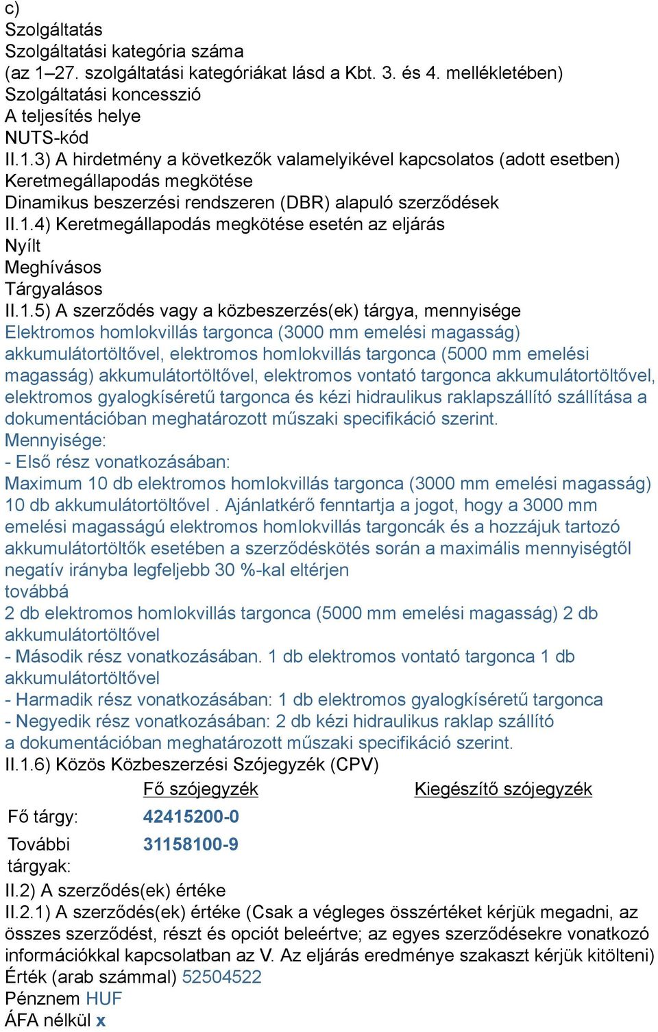 3) A hirdetmény a következők valamelyikével kapcsolatos (adott esetben) Keretmegállapodás megkötése Dinamikus beszerzési rendszeren (DBR) alapuló szerződések II.1.