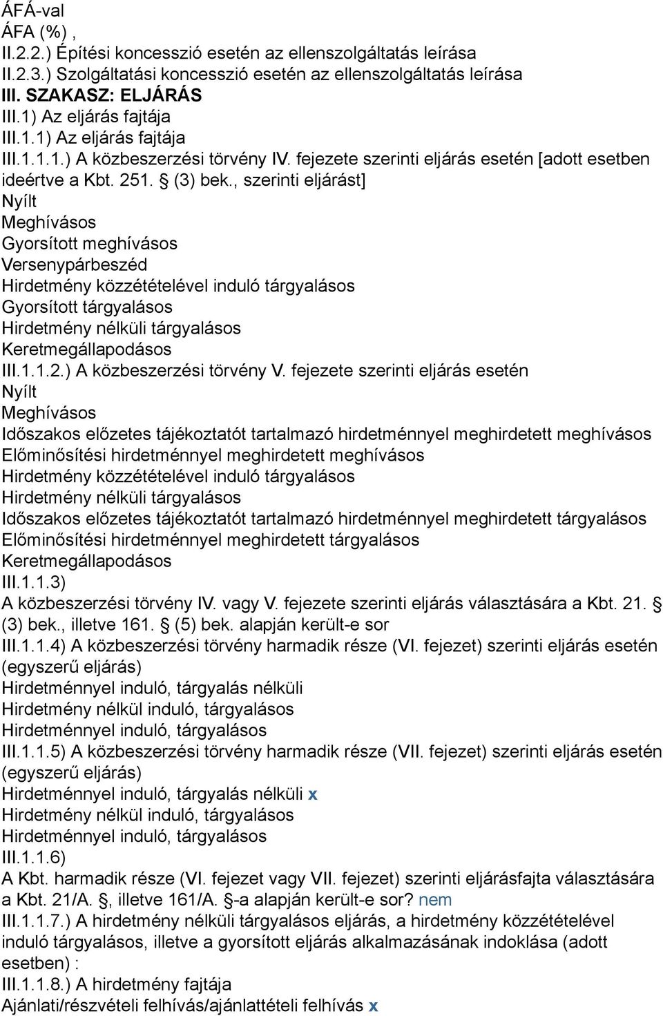 , szerinti eljárást] Nyílt Meghívásos Gyorsított meghívásos Versenypárbeszéd Hirdetmény közzétételével induló tárgyalásos Gyorsított tárgyalásos Hirdetmény nélküli tárgyalásos Keretmegállapodásos III.