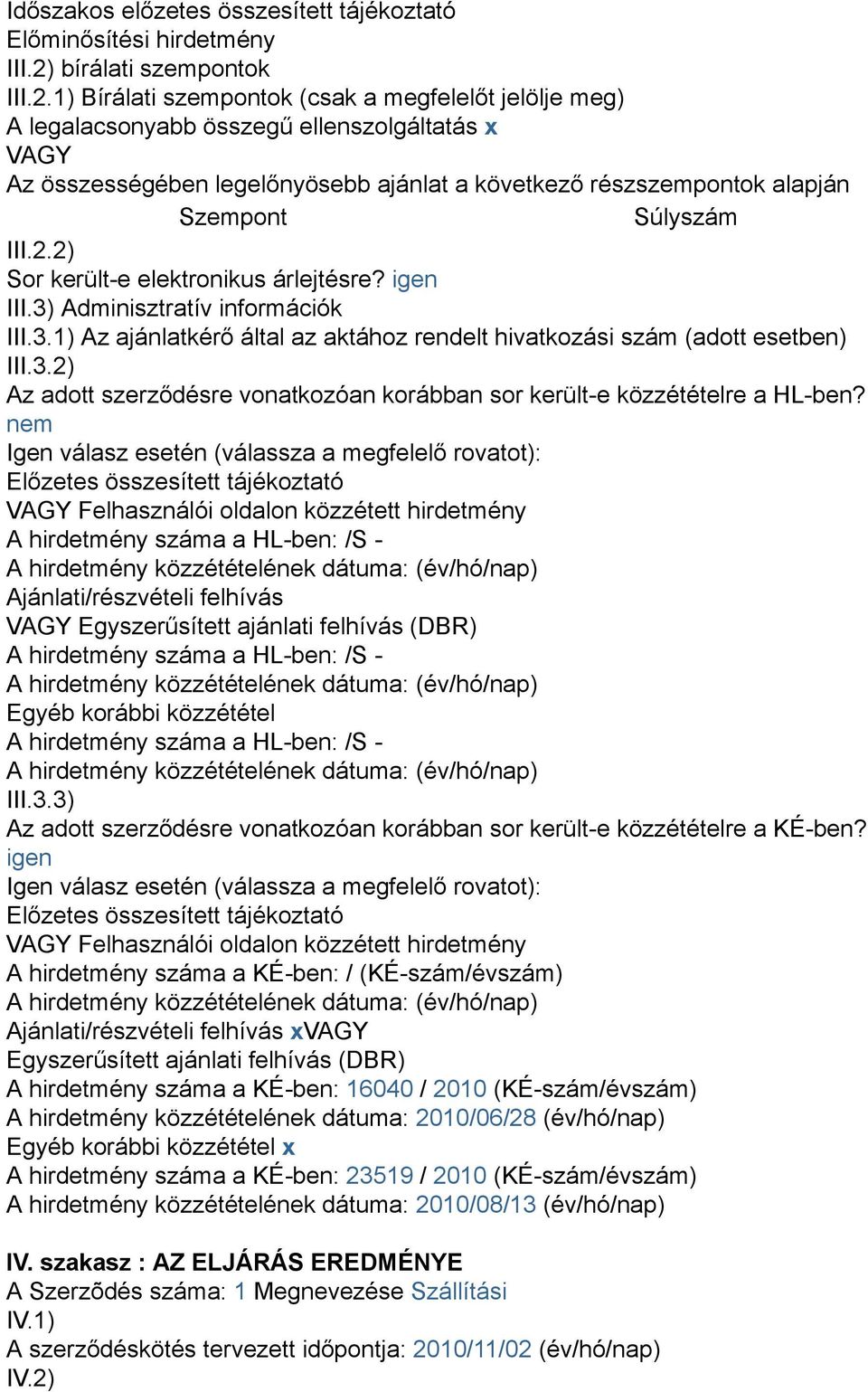 1) Bírálati szempontok (csak a megfelelőt jelölje meg) A legalacsonyabb összegű ellenszolgáltatás x VAGY Az összességében legelőnyösebb ajánlat a következő részszempontok alapján Szempont Súlyszám