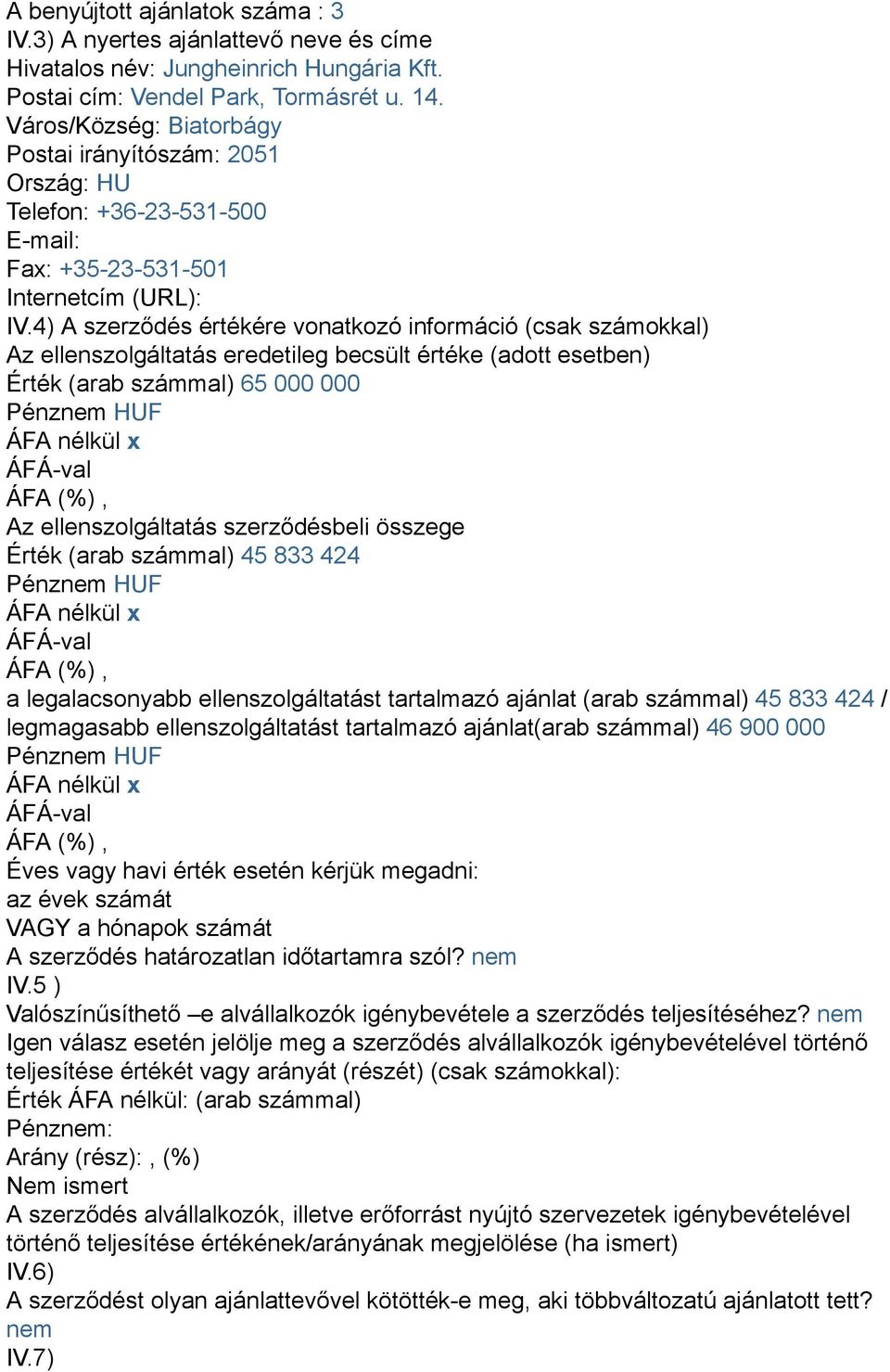 4) A szerződés értékére vonatkozó információ (csak számokkal) Az ellenszolgáltatás eredetileg becsült értéke (adott esetben) Érték (arab számmal) 65 000 000 Az ellenszolgáltatás szerződésbeli összege