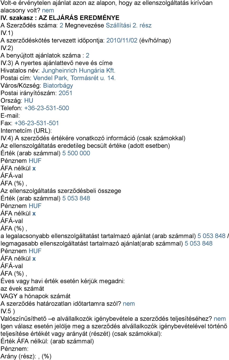 Postai cím: Vendel Park, Tormásrét u. 14. Város/Község: Biatorbágy Postai irányítószám: 2051 Ország: HU Telefon: +36-23-531-500 E-mail: Fax: +36-23-531-501 Internetcím (URL): IV.