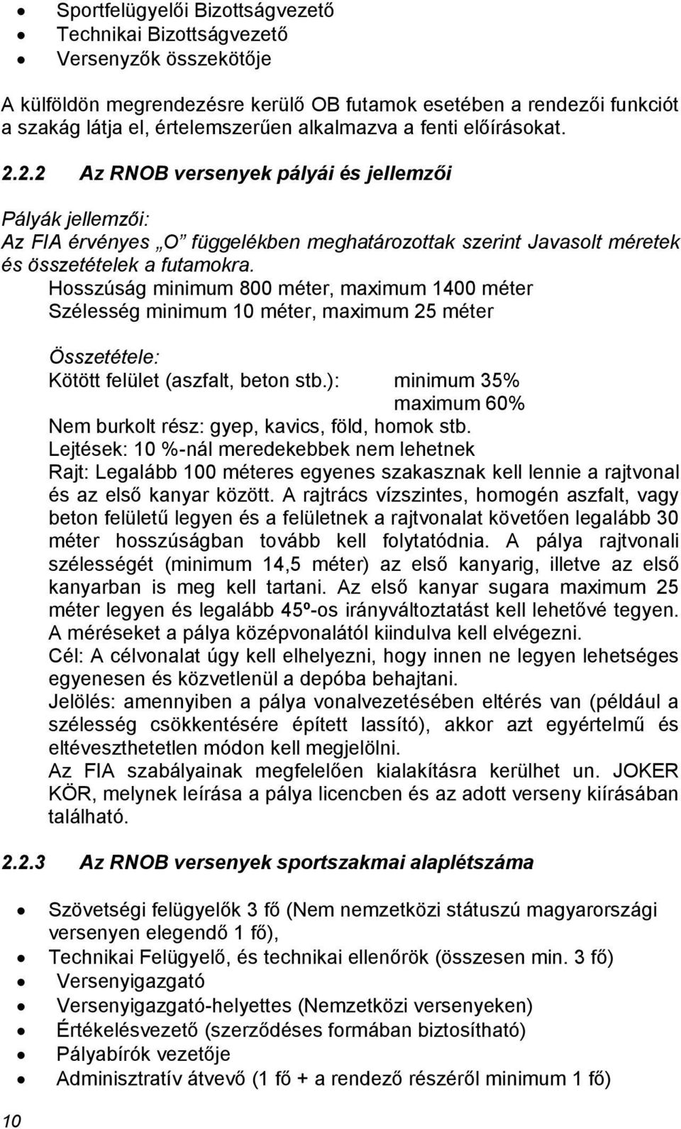 Hosszúság minimum 800 méter, maximum 1400 méter Szélesség minimum 10 méter, maximum 25 méter Összetétele: Kötött felület (aszfalt, beton stb.