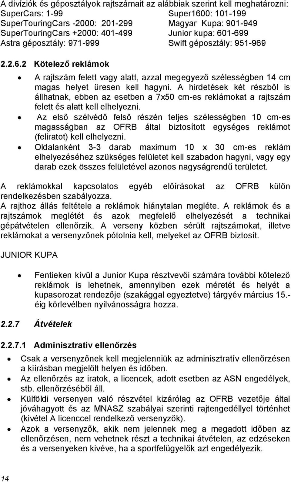 A hirdetések két részből is állhatnak, ebben az esetben a 7x50 cm-es reklámokat a rajtszám felett és alatt kell elhelyezni.