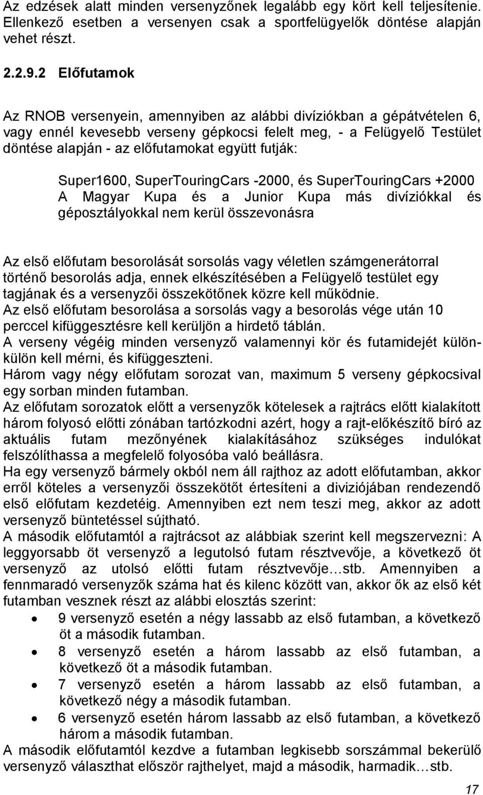 futják: Super1600, SuperTouringCars -2000, és SuperTouringCars +2000 A Magyar Kupa és a Junior Kupa más divíziókkal és géposztályokkal nem kerül összevonásra Az első előfutam besorolását sorsolás