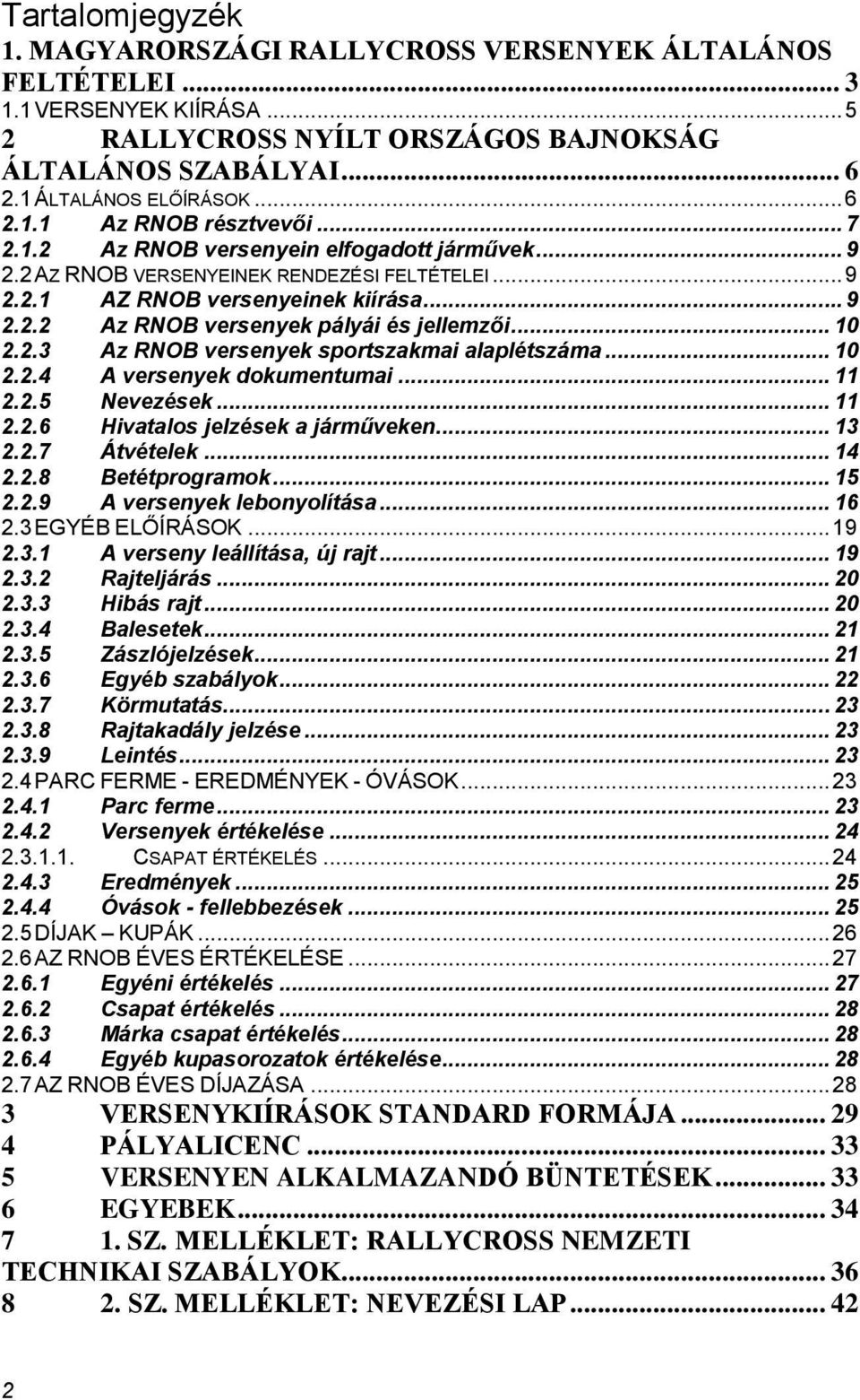 .. 10 2.2.4 A versenyek dokumentumai... 11 2.2.5 Nevezések... 11 2.2.6 Hivatalos jelzések a járműveken... 13 2.2.7 Átvételek... 14 2.2.8 Betétprogramok... 15 2.2.9 A versenyek lebonyolítása... 16 2.