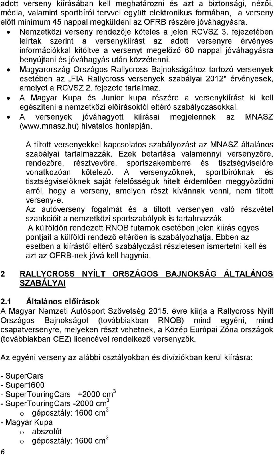 fejezetében leírtak szerint a versenykiírást az adott versenyre érvényes információkkal kitöltve a versenyt megelőző 60 nappal jóváhagyásra benyújtani és jóváhagyás után közzétenni.