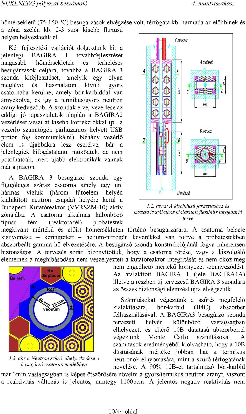 meglévő és használaton kívüli gyors csatornába kerülne, amely bór-karbiddal van árnyékolva, és így a termikus/gyors neutron arány kedvezőbb.