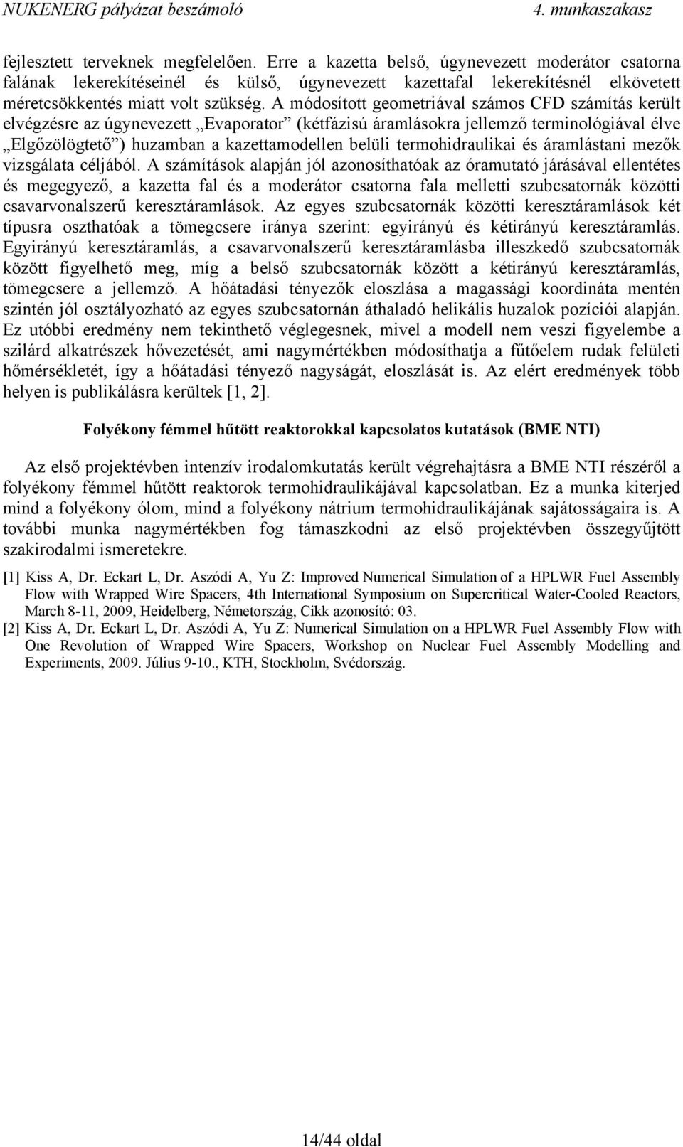 A módosított geometriával számos CFD számítás került elvégzésre az úgynevezett Evaporator (kétfázisú áramlásokra jellemző terminológiával élve Elgőzölögtető ) huzamban a kazettamodellen belüli