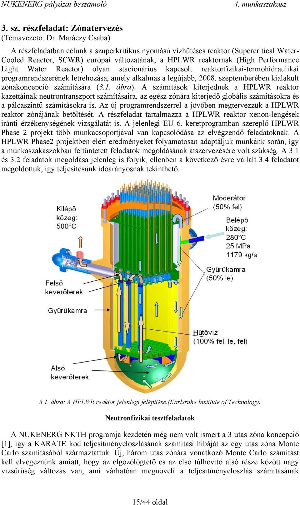 Reactor) olyan stacionárius kapcsolt reaktorfizikai-termohidraulikai programrendszerének létrehozása, amely alkalmas a legújabb, 2008. szeptemberében kialakult zónakoncepció számítására (3.1. ábra).