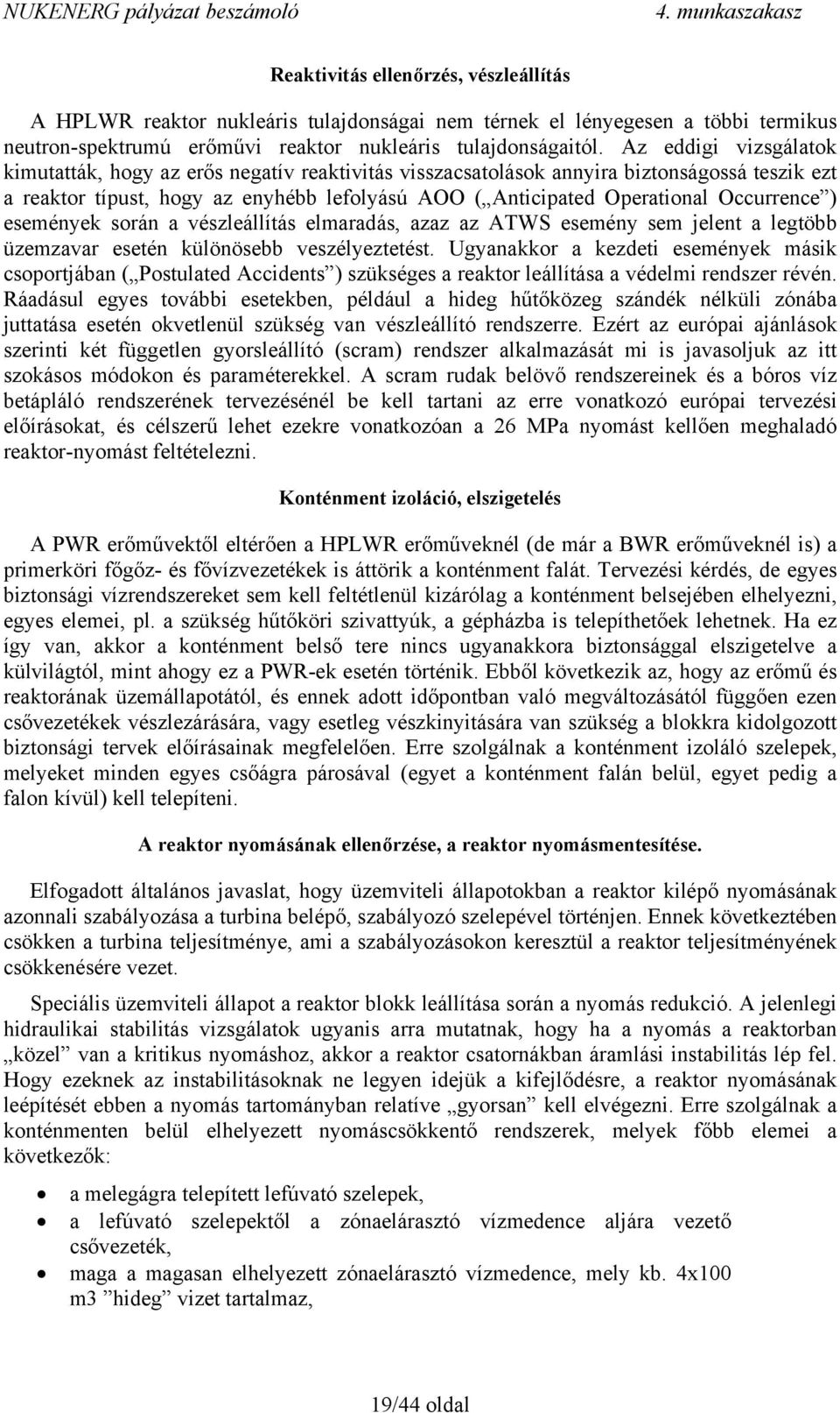 Occurrence ) események során a vészleállítás elmaradás, azaz az ATWS esemény sem jelent a legtöbb üzemzavar esetén különösebb veszélyeztetést.