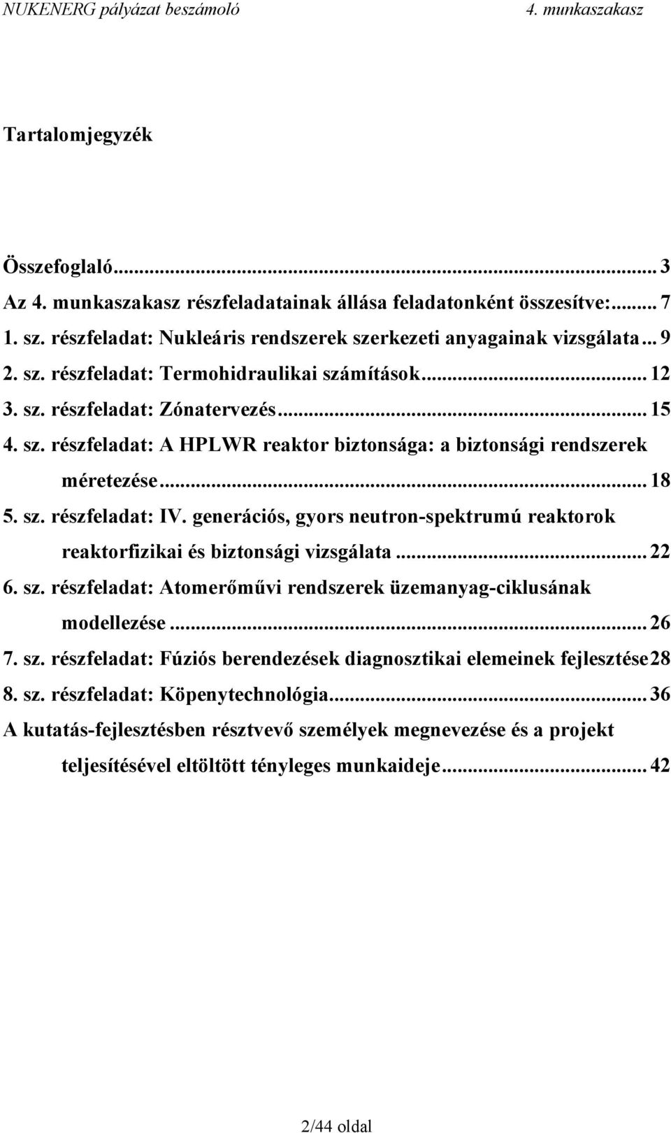 generációs, gyors neutron-spektrumú reaktorok reaktorfizikai és biztonsági vizsgálata... 22 6. sz. részfeladat: Atomerőművi rendszerek üzemanyag-ciklusának modellezése... 26 7. sz. részfeladat: Fúziós berendezések diagnosztikai elemeinek fejlesztése28 8.