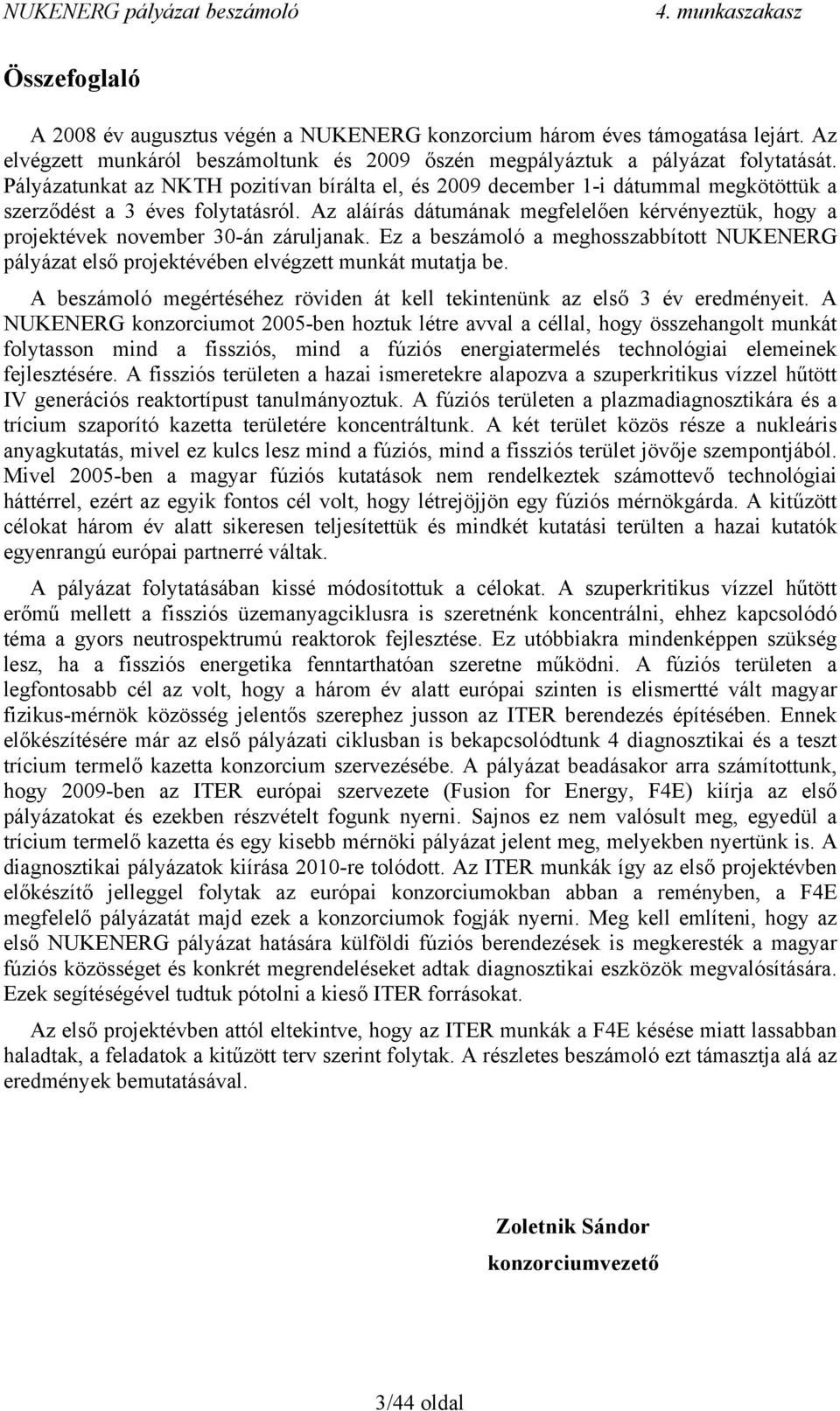 Az aláírás dátumának megfelelően kérvényeztük, hogy a projektévek november 30-án záruljanak. Ez a beszámoló a meghosszabbított NUKENERG pályázat első projektévében elvégzett munkát mutatja be.