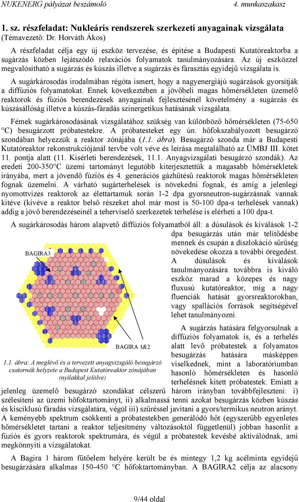 Az új eszközzel megvalósítható a sugárzás és kúszás illetve a sugárzás és fárasztás egyidejű vizsgálata is.