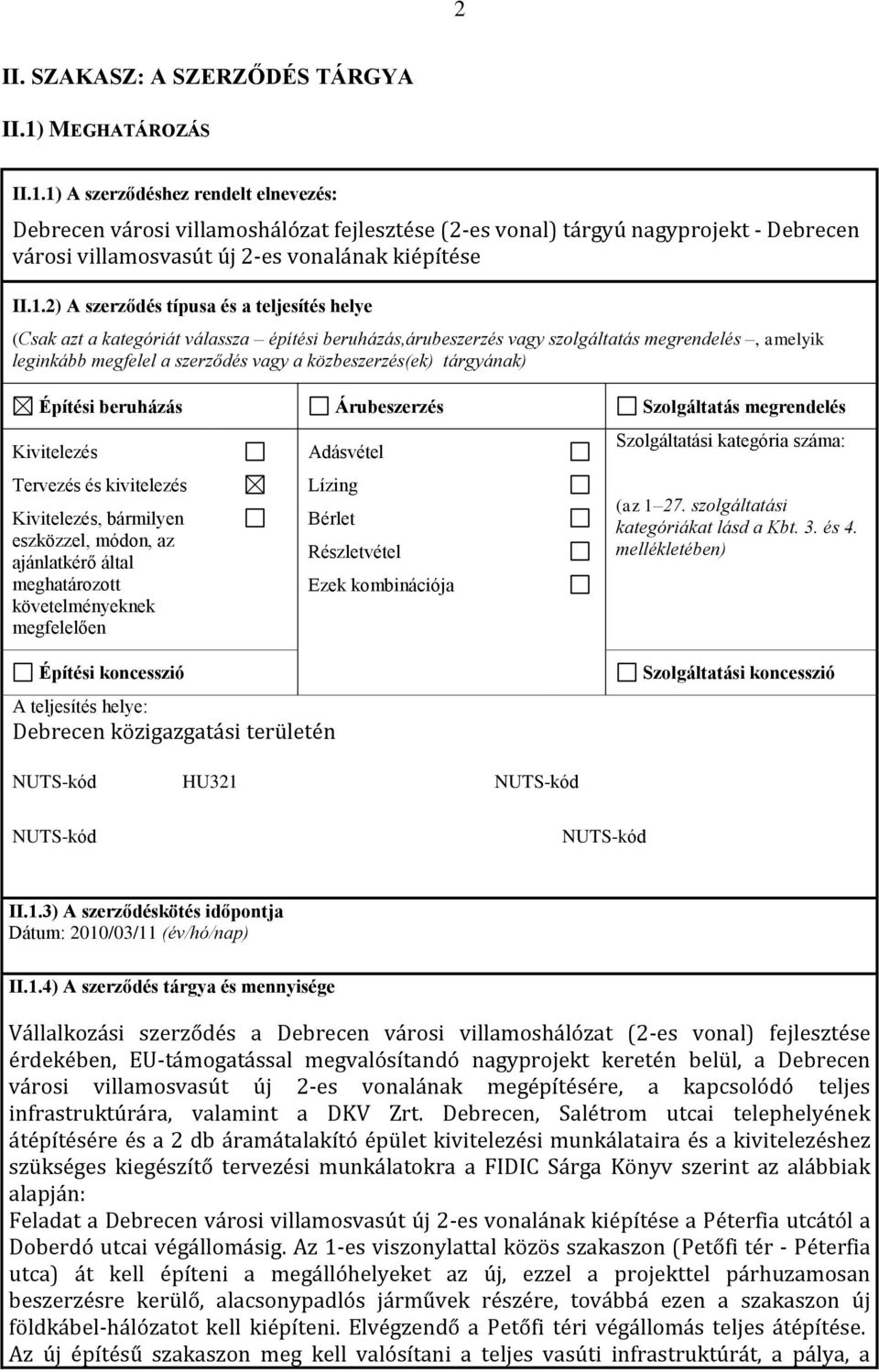 1) A szerződéshez rendelt elnevezés: Debrecen városi villamoshálózat fejlesztése (2-es vonal) tárgyú nagyprojekt - Debrecen városi villamosvasút új 2-es vonalának kiépítése II.1.2) A szerződés típusa