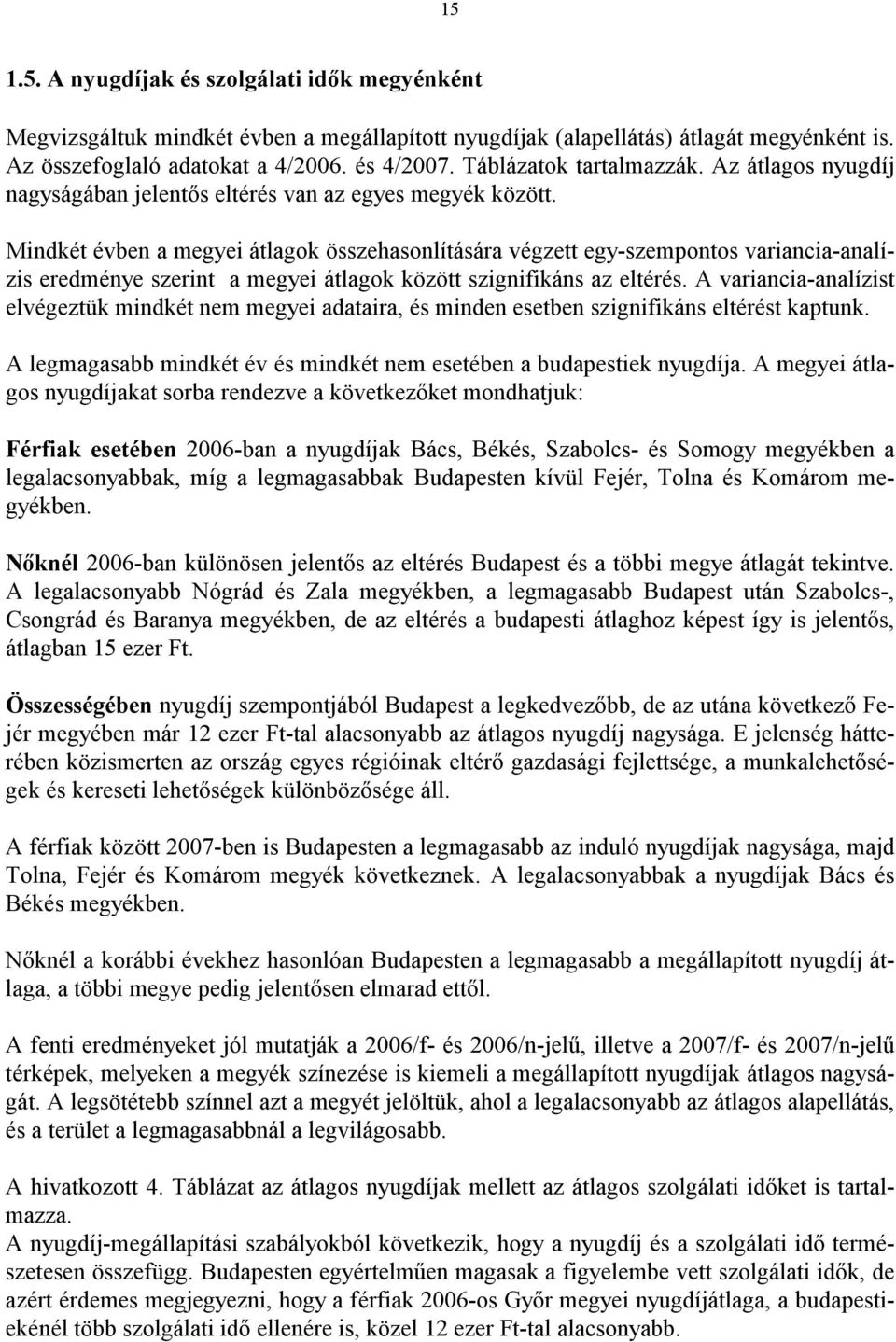 Mindkét évben a megyei átlagok összehasonlítására végzett egy-szempontos variancia-analízis eredménye szerint a megyei átlagok között szignifikáns az eltérés.