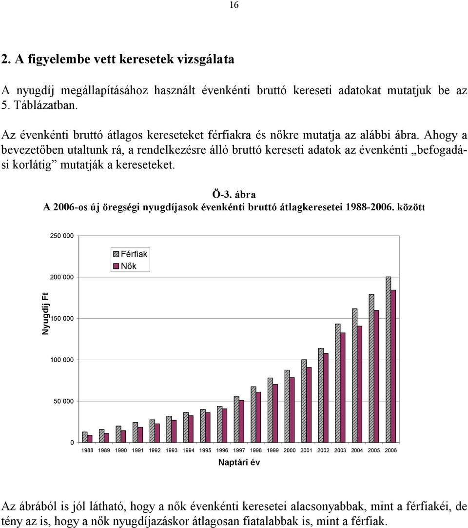 Ahogy a bevezetıben utaltunk rá, a rendelkezésre álló bruttó kereseti adatok az évenkénti befogadási korlátig mutatják a kereseteket. Ö-3.