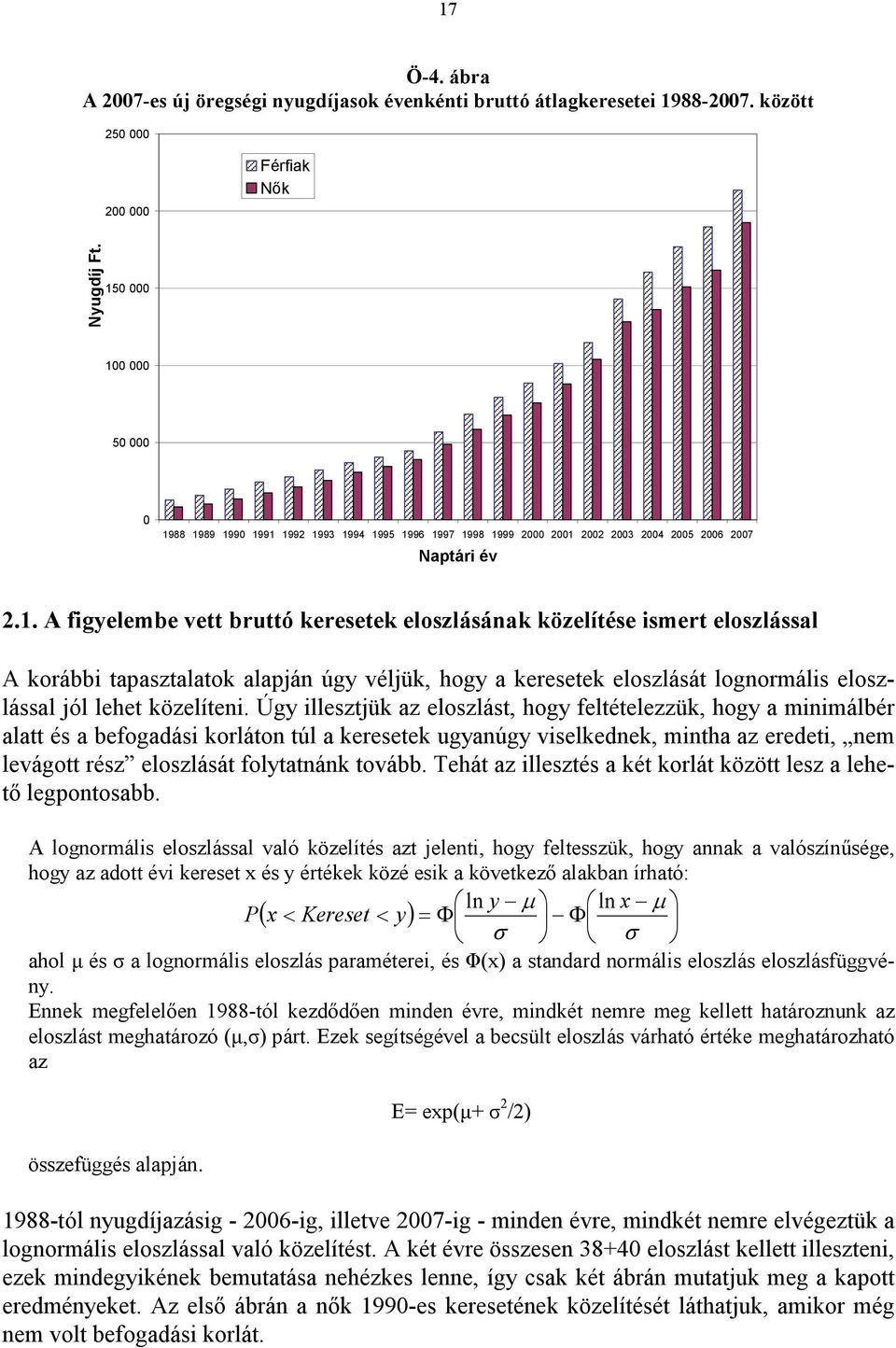 Úgy illesztjük az eloszlást, hogy feltételezzük, hogy a minimálbér alatt és a befogadási korláton túl a keresetek ugyanúgy viselkednek, mintha az eredeti, nem levágott rész eloszlását folytatnánk