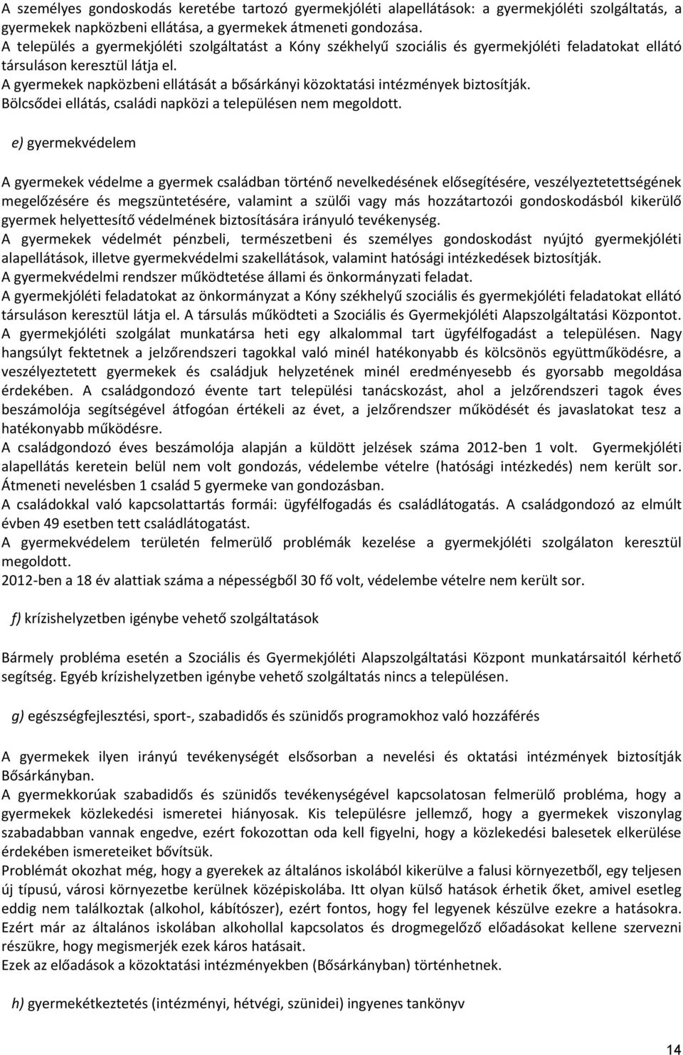 A gyermekek napközbeni ellátását a bősárkányi közoktatási intézmények biztosítják. Bölcsődei ellátás, családi napközi a településen nem megoldott.