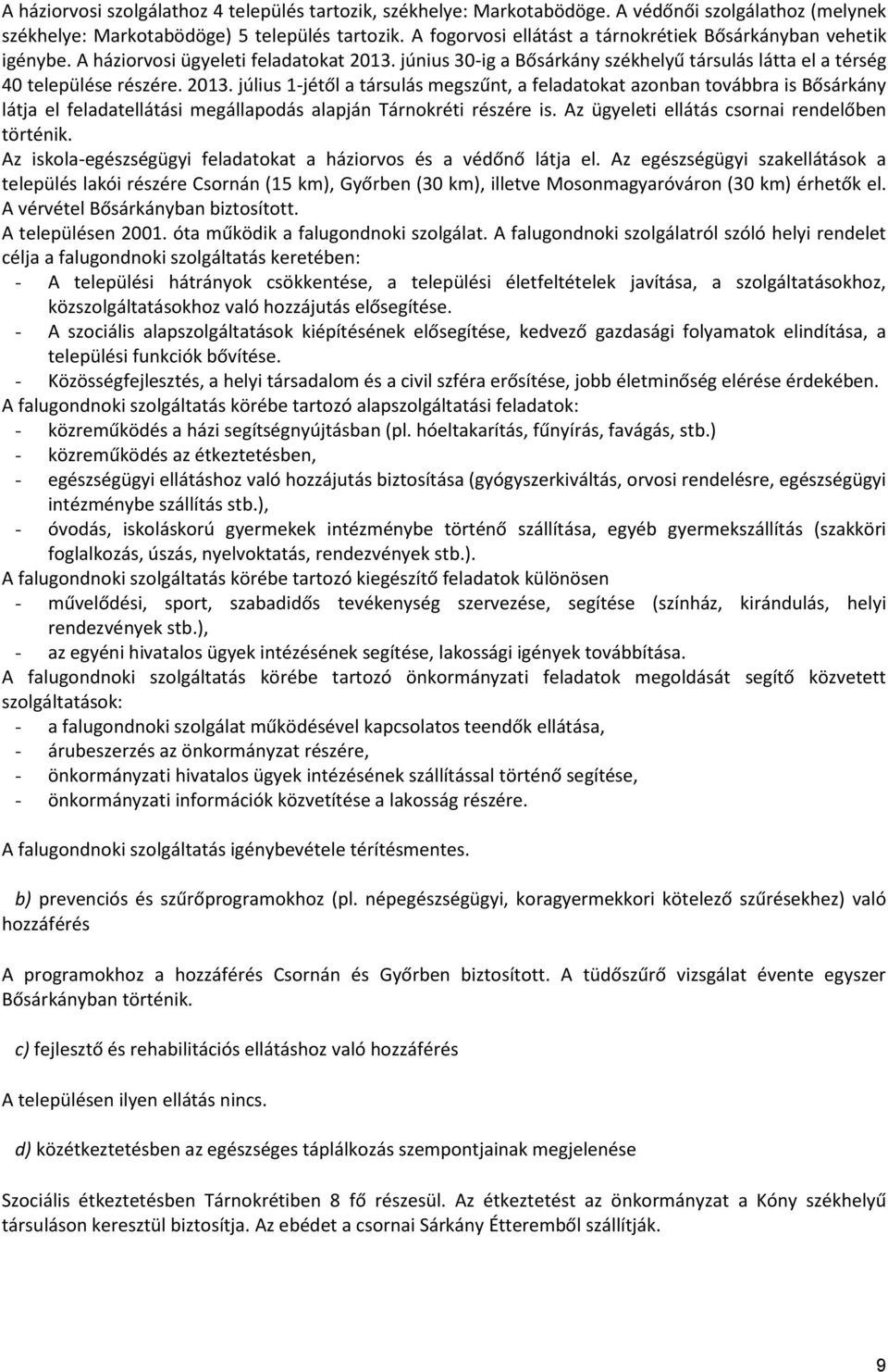 . július 1-jétől a társulás megszűnt, a feladatokat azonban továbbra is Bősárkány látja el feladatellátási megállapodás alapján Tárnokréti részére is. Az ügyeleti ellátás csornai rendelőben történik.