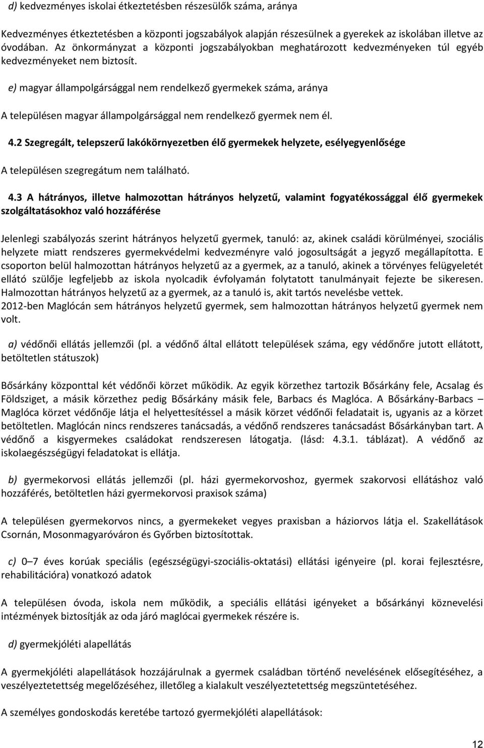 e) magyar állampolgársággal nem rendelkező gyermekek, aránya A településen magyar állampolgársággal nem rendelkező gyermek nem él. 4.